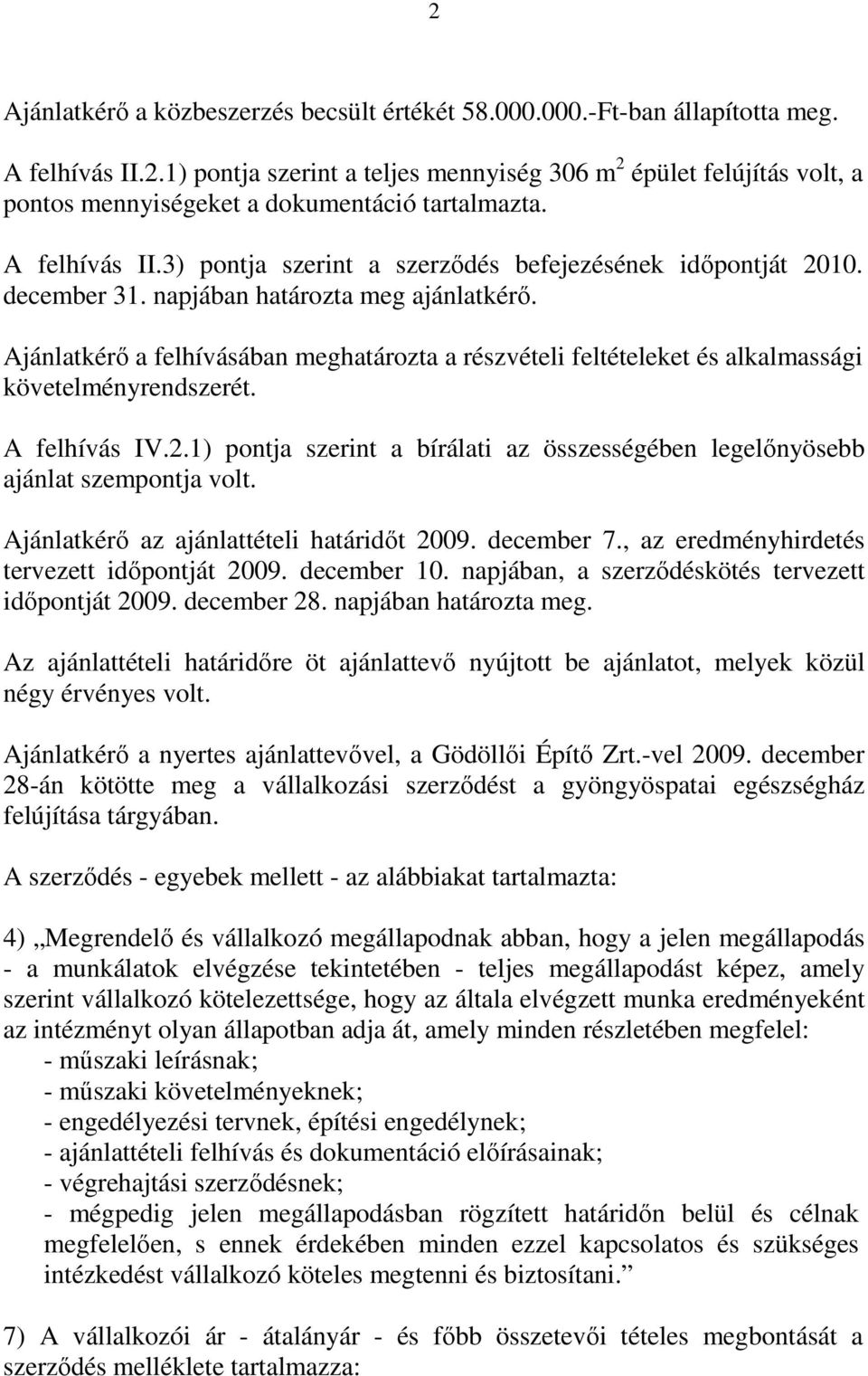 Ajánlatkérő a felhívásában meghatározta a részvételi feltételeket és alkalmassági követelményrendszerét. A felhívás IV.2.