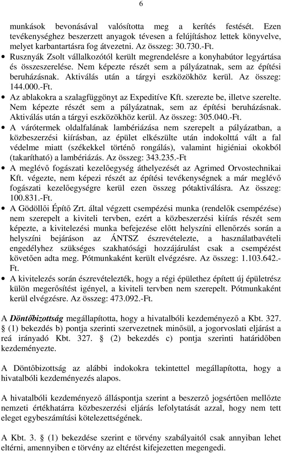Aktiválás után a tárgyi eszközökhöz kerül. Az összeg: 144.000.-Ft. Az ablakokra a szalagfüggönyt az Expeditíve Kft. szerezte be, illetve szerelte.