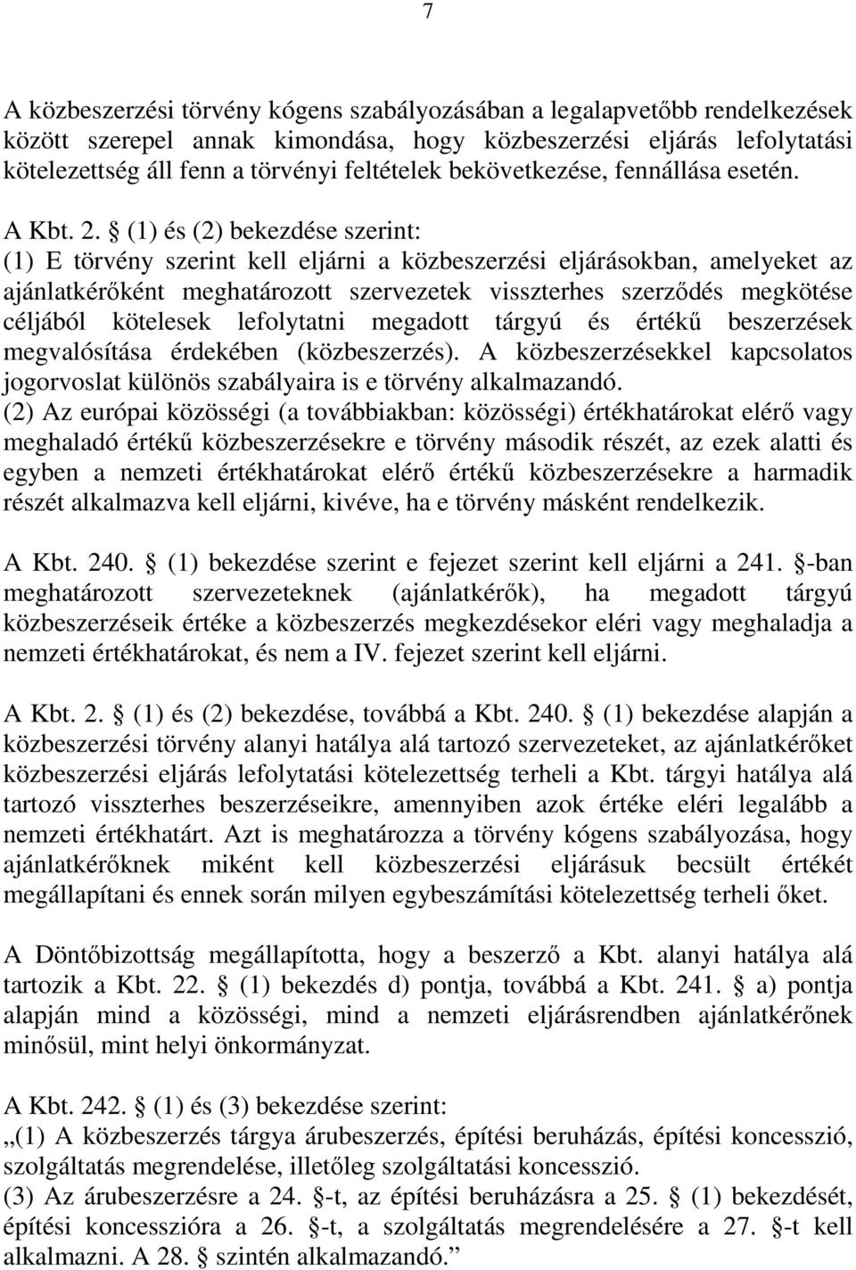 (1) és (2) bekezdése szerint: (1) E törvény szerint kell eljárni a közbeszerzési eljárásokban, amelyeket az ajánlatkérőként meghatározott szervezetek visszterhes szerződés megkötése céljából