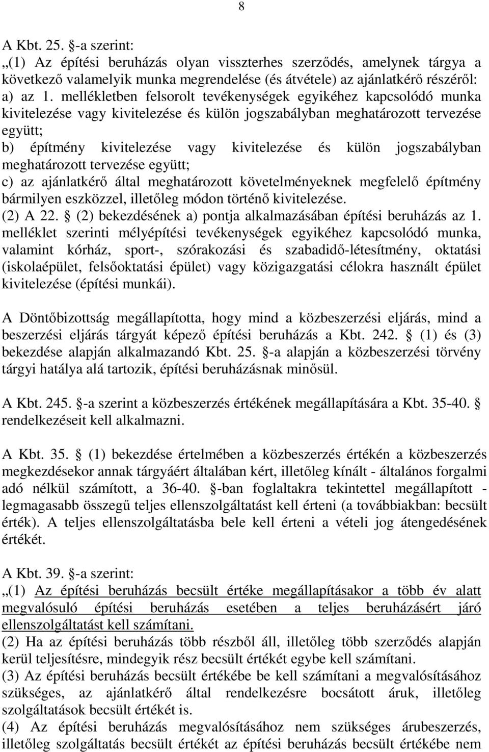 külön jogszabályban meghatározott tervezése együtt; c) az ajánlatkérő által meghatározott követelményeknek megfelelő építmény bármilyen eszközzel, illetőleg módon történő kivitelezése. (2) A 22.