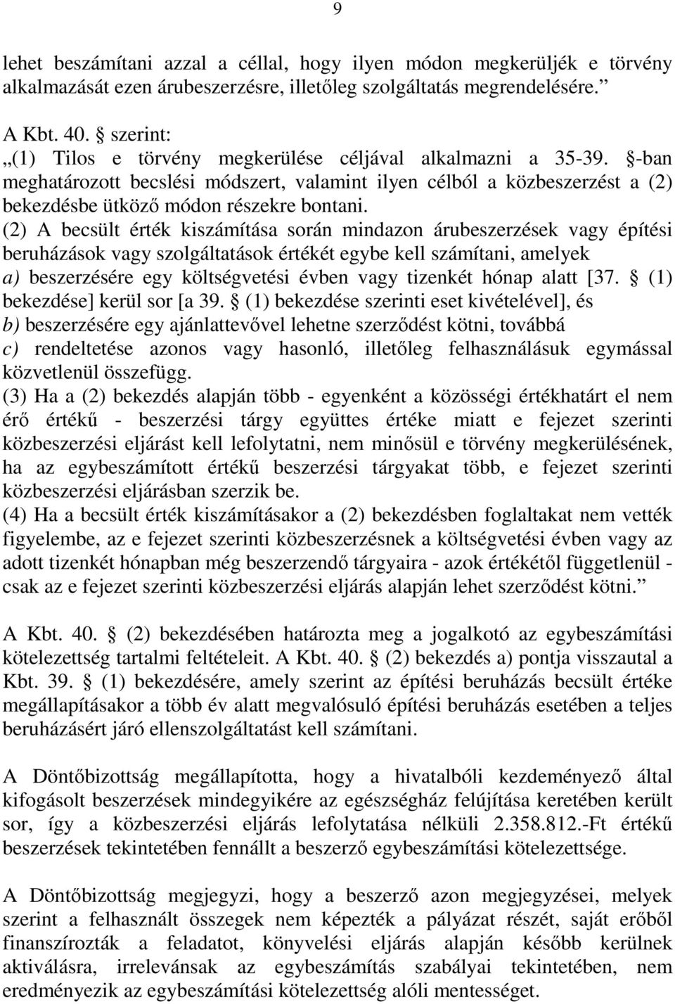 (2) A becsült érték kiszámítása során mindazon árubeszerzések vagy építési beruházások vagy szolgáltatások értékét egybe kell számítani, amelyek a) beszerzésére egy költségvetési évben vagy tizenkét