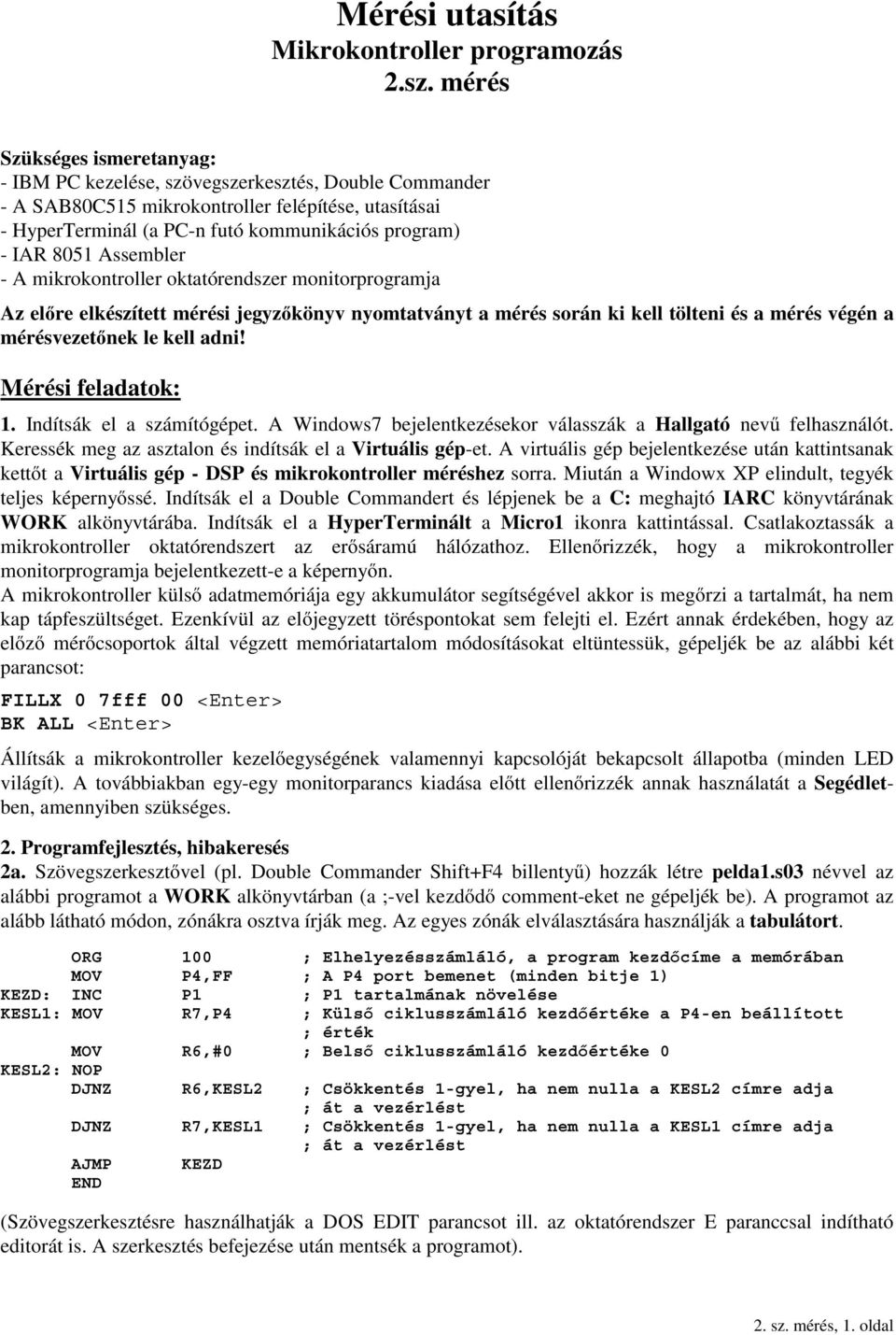 ssembler - mikrokontroller oktatórendszer monitorprogramja z előre elkészített mérési jegyzőkönyv nyomtatványt a mérés során ki kell tölteni és a mérés végén a mérésvezetőnek le kell adni!