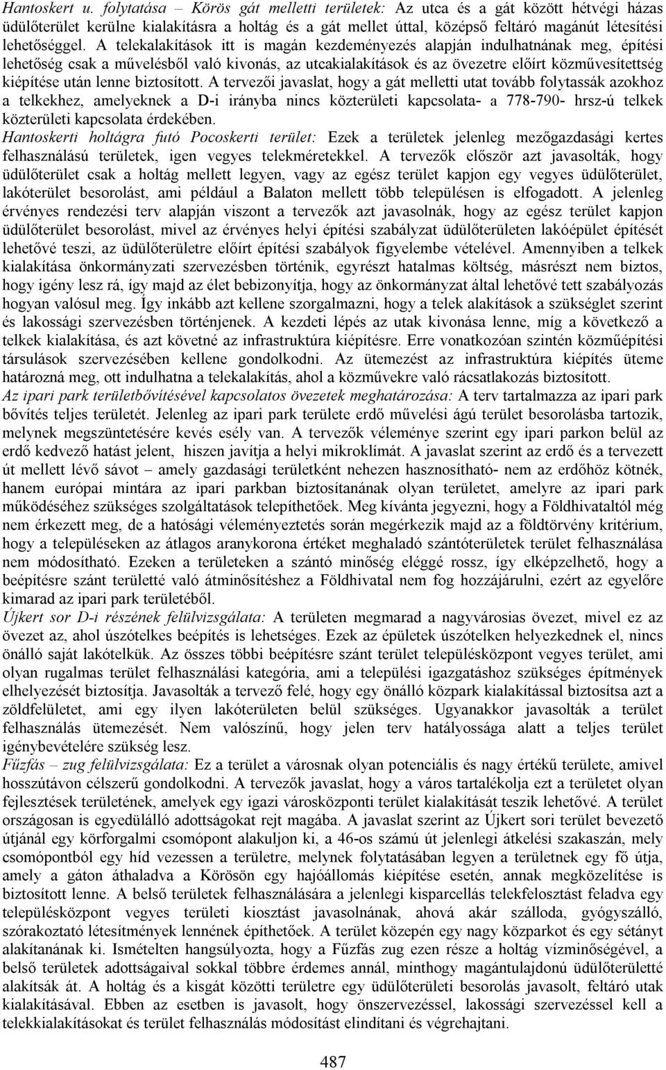 A telekalakítások itt is magán kezdeményezés alapján indulhatnának meg, építési lehetőség csak a művelésből való kivonás, az utcakialakítások és az övezetre előírt közművesítettség kiépítése után