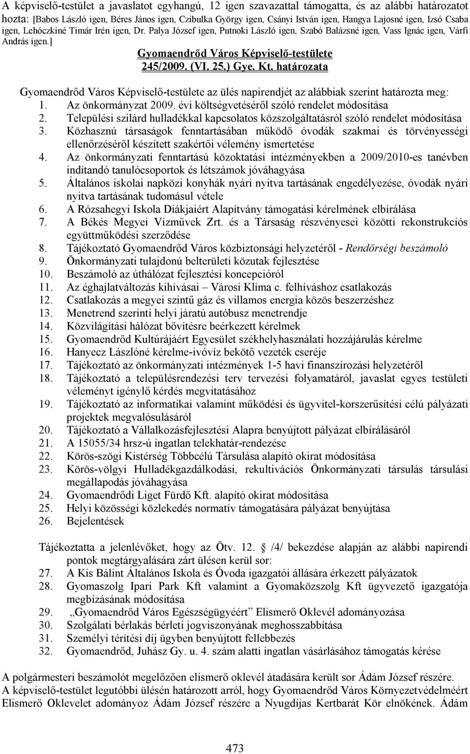 határozata az ülés napirendjét az alábbiak szerint határozta meg: 1. Az önkormányzat 2009. évi költségvetéséről szóló rendelet módosítása 2.