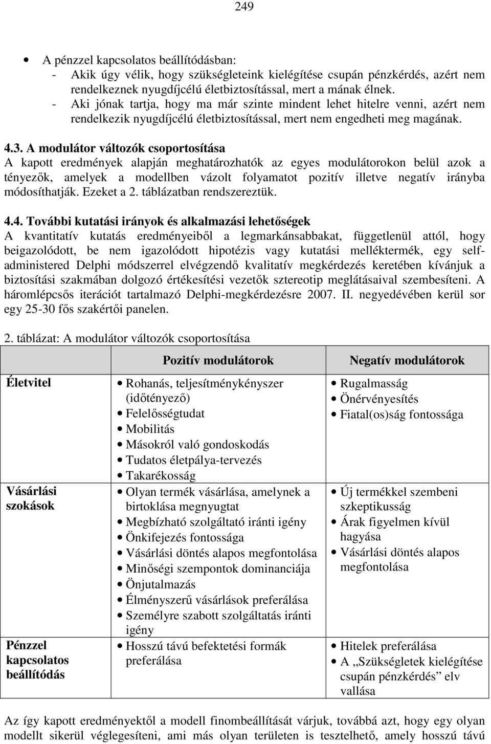 A modulátor változók csoportosítása A kapott eredmények alapján meghatározhatók az egyes modulátorokon belül azok a tényezık, amelyek a modellben vázolt folyamatot pozitív illetve negatív irányba