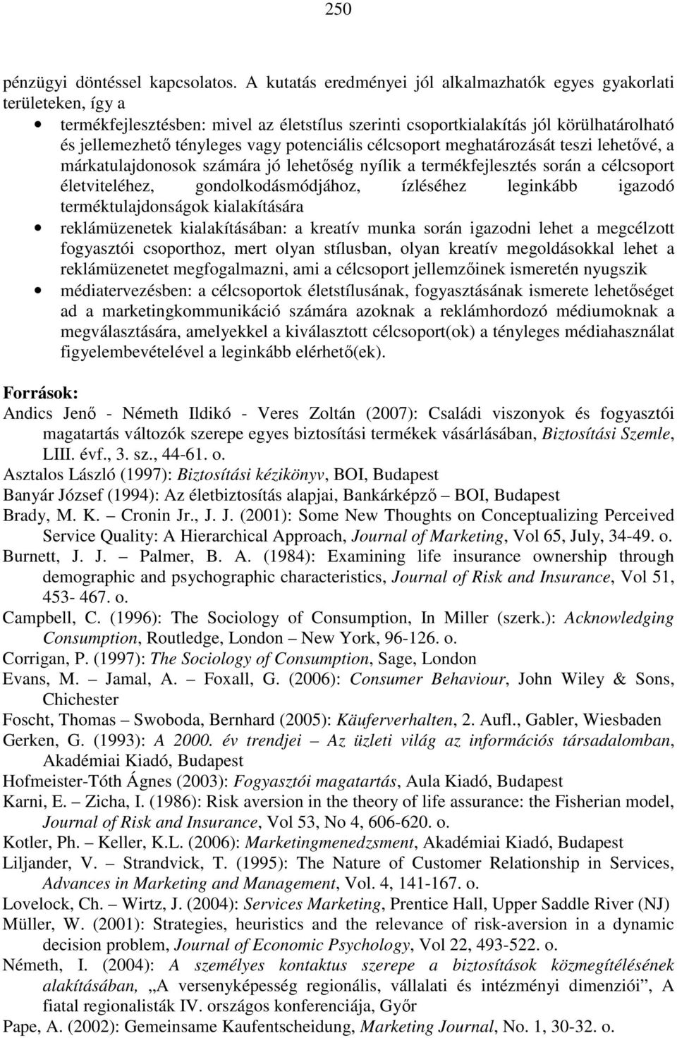 potenciális célcsoport meghatározását teszi lehetıvé, a márkatulajdonosok számára jó lehetıség nyílik a termékfejlesztés során a célcsoport életviteléhez, gondolkodásmódjához, ízléséhez leginkább