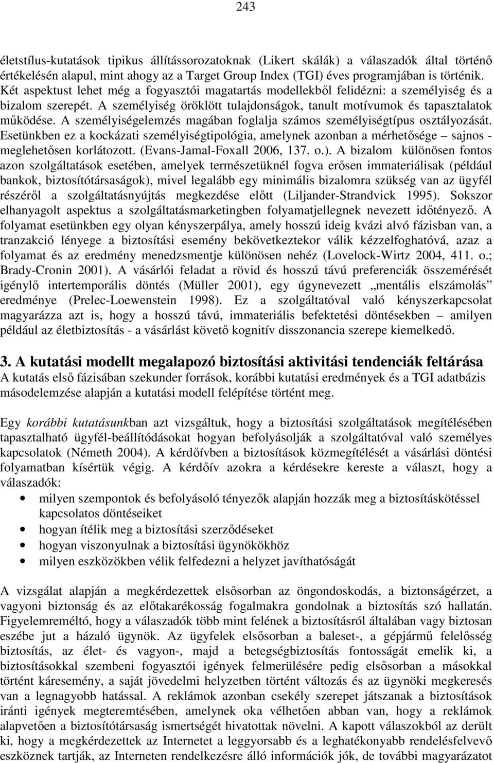 A személyiségelemzés magában foglalja számos személyiségtípus osztályozását. Esetünkben ez a kockázati személyiségtipológia, amelynek azonban a mérhetısége sajnos - meglehetısen korlátozott.