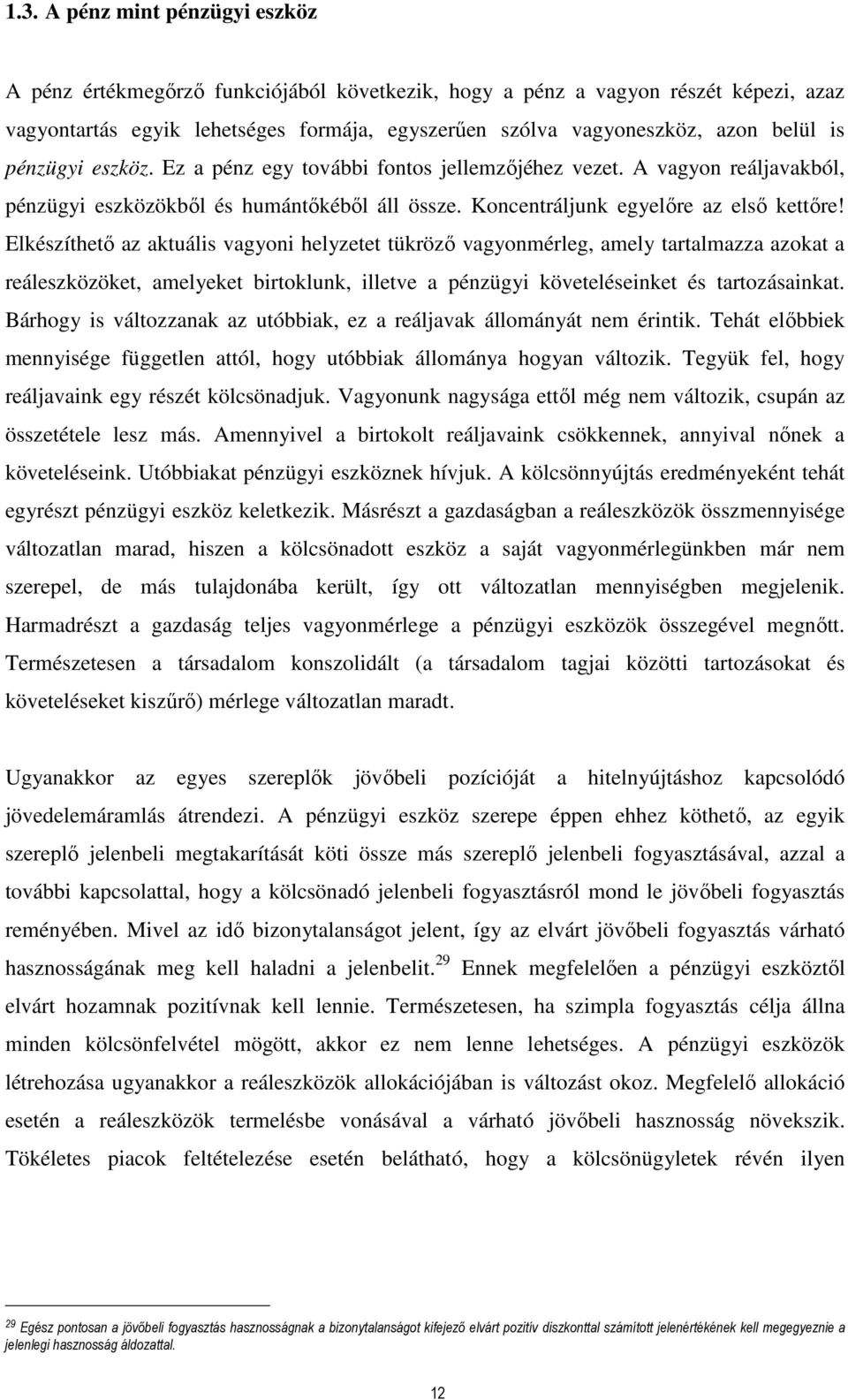 Elkészíthető az aktuális vagyoni helyzetet tükröző vagyonmérleg, amely tartalmazza azokat a reáleszközöket, amelyeket birtoklunk, illetve a pénzügyi követeléseinket és tartozásainkat.