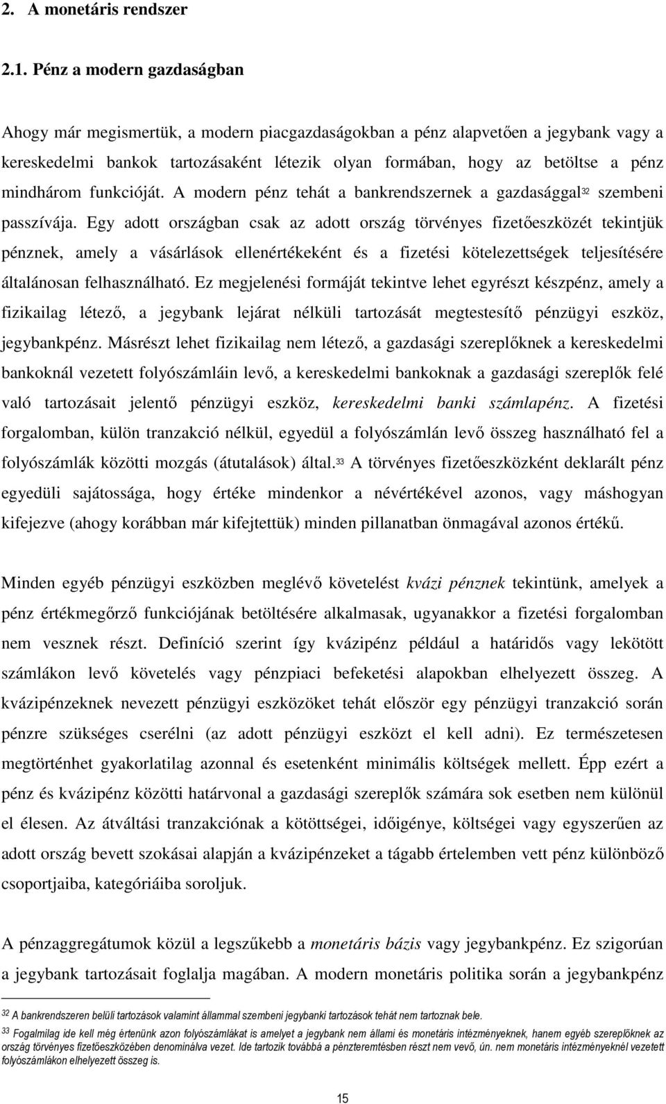 mindhárom funkcióját. A modern pénz tehát a bankrendszernek a gazdasággal 32 szembeni passzívája.