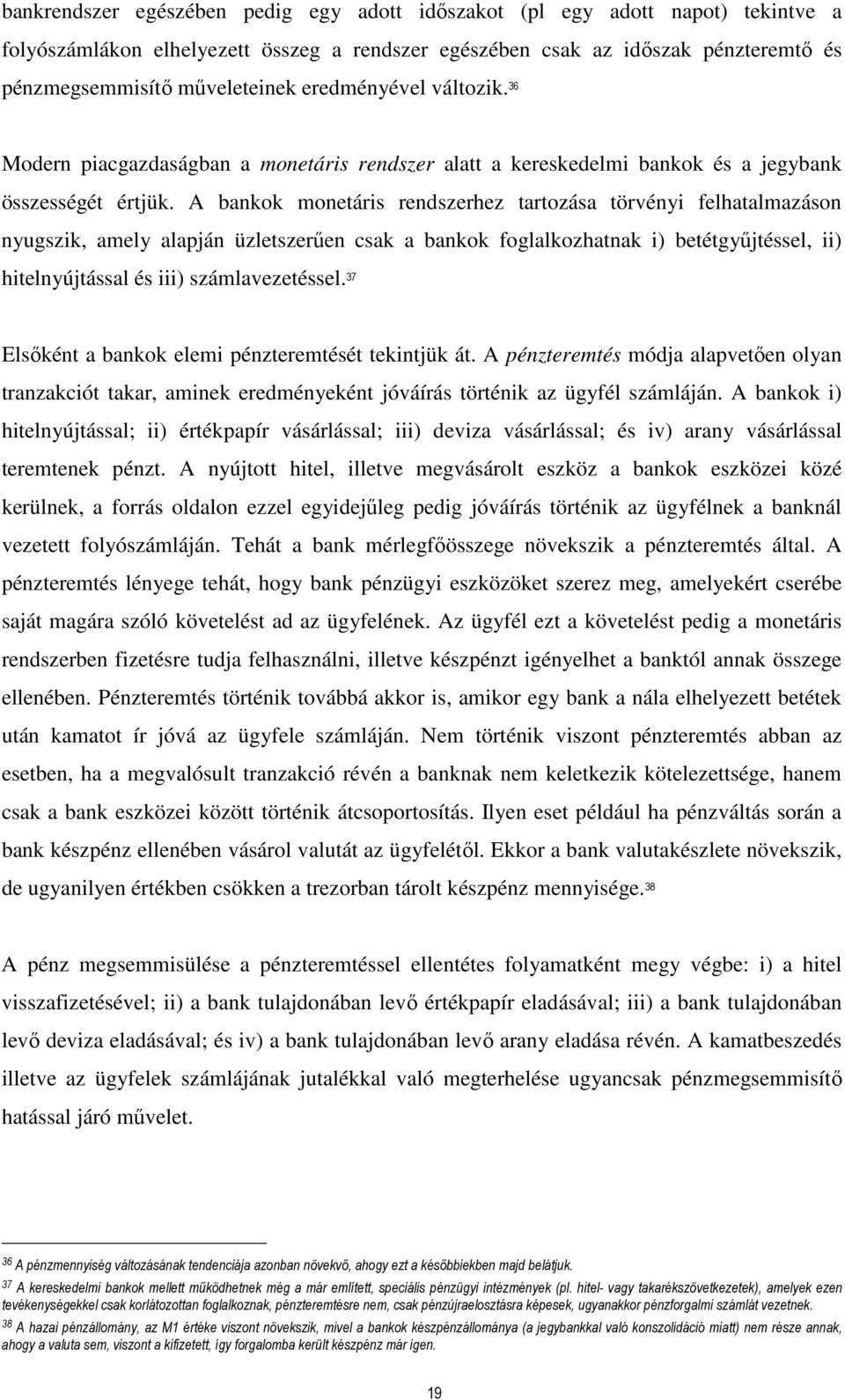 A bankok monetáris rendszerhez tartozása törvényi felhatalmazáson nyugszik, amely alapján üzletszerűen csak a bankok foglalkozhatnak i) betétgyűjtéssel, ii) hitelnyújtással és iii) számlavezetéssel.