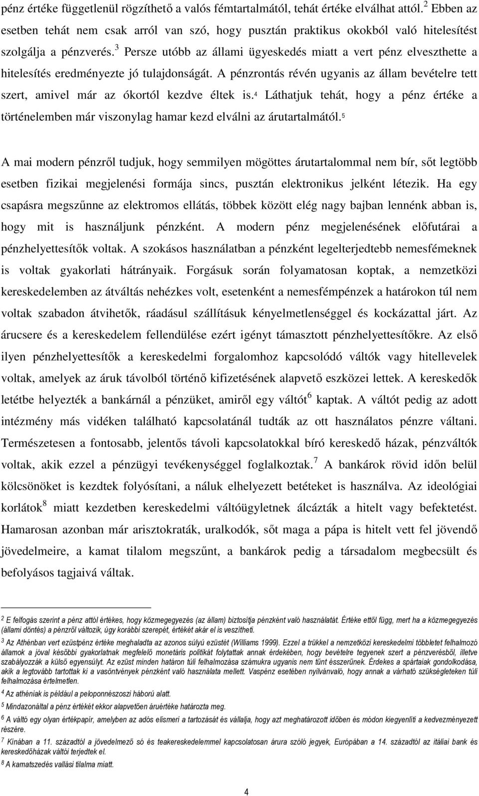 3 Persze utóbb az állami ügyeskedés miatt a vert pénz elveszthette a hitelesítés eredményezte jó tulajdonságát.