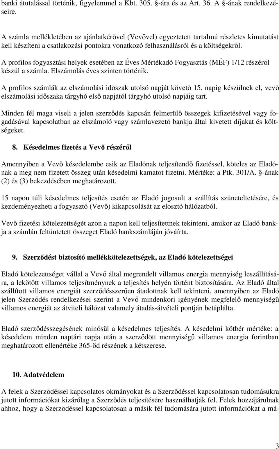 A profilos fogyasztási helyek esetében az Éves Mértékadó Fogyasztás (MÉF) 1/12 részéről készül a számla. Elszámolás éves szinten történik.