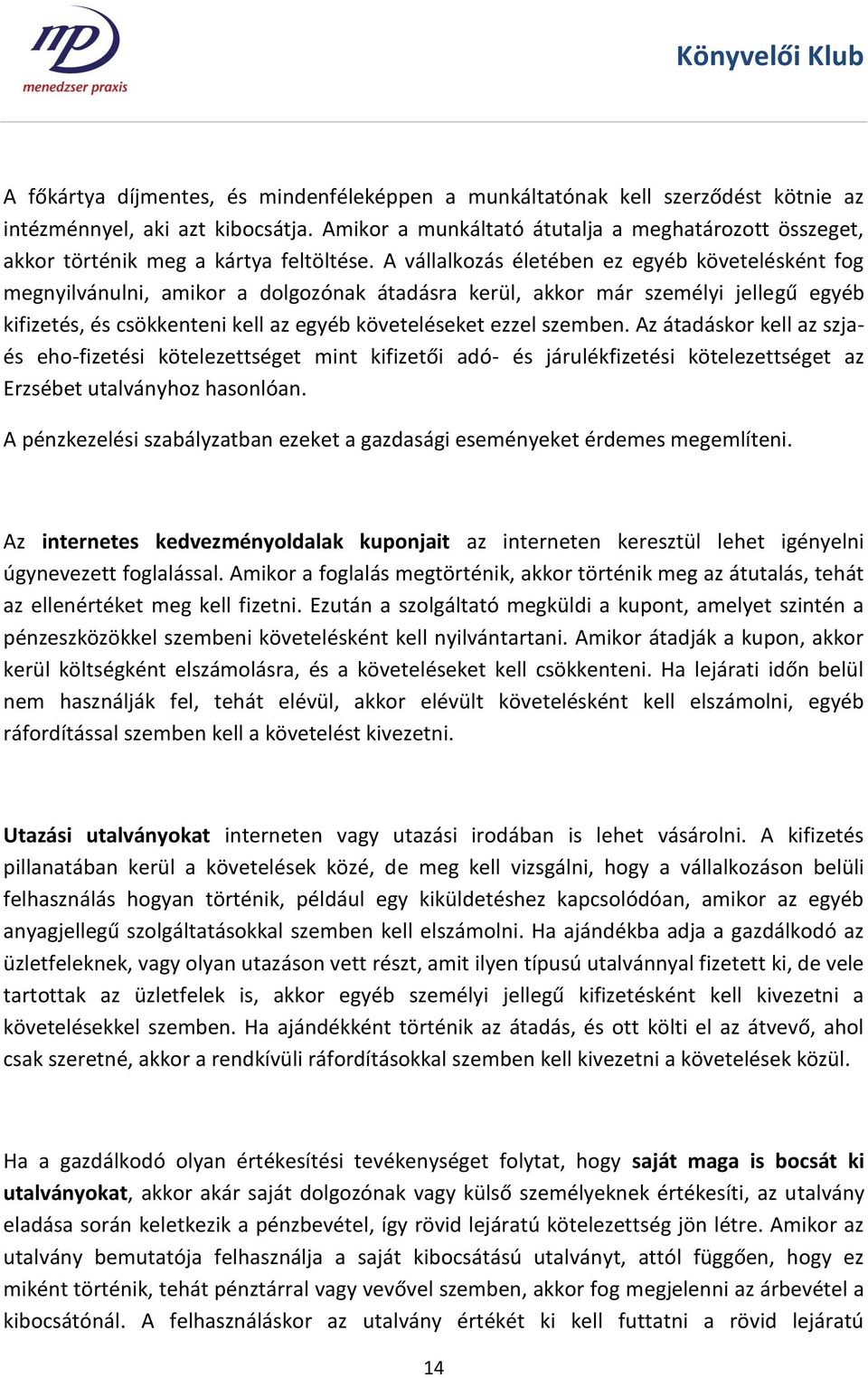 A vállalkozás életében ez egyéb követelésként fog megnyilvánulni, amikor a dolgozónak átadásra kerül, akkor már személyi jellegű egyéb kifizetés, és csökkenteni kell az egyéb követeléseket ezzel