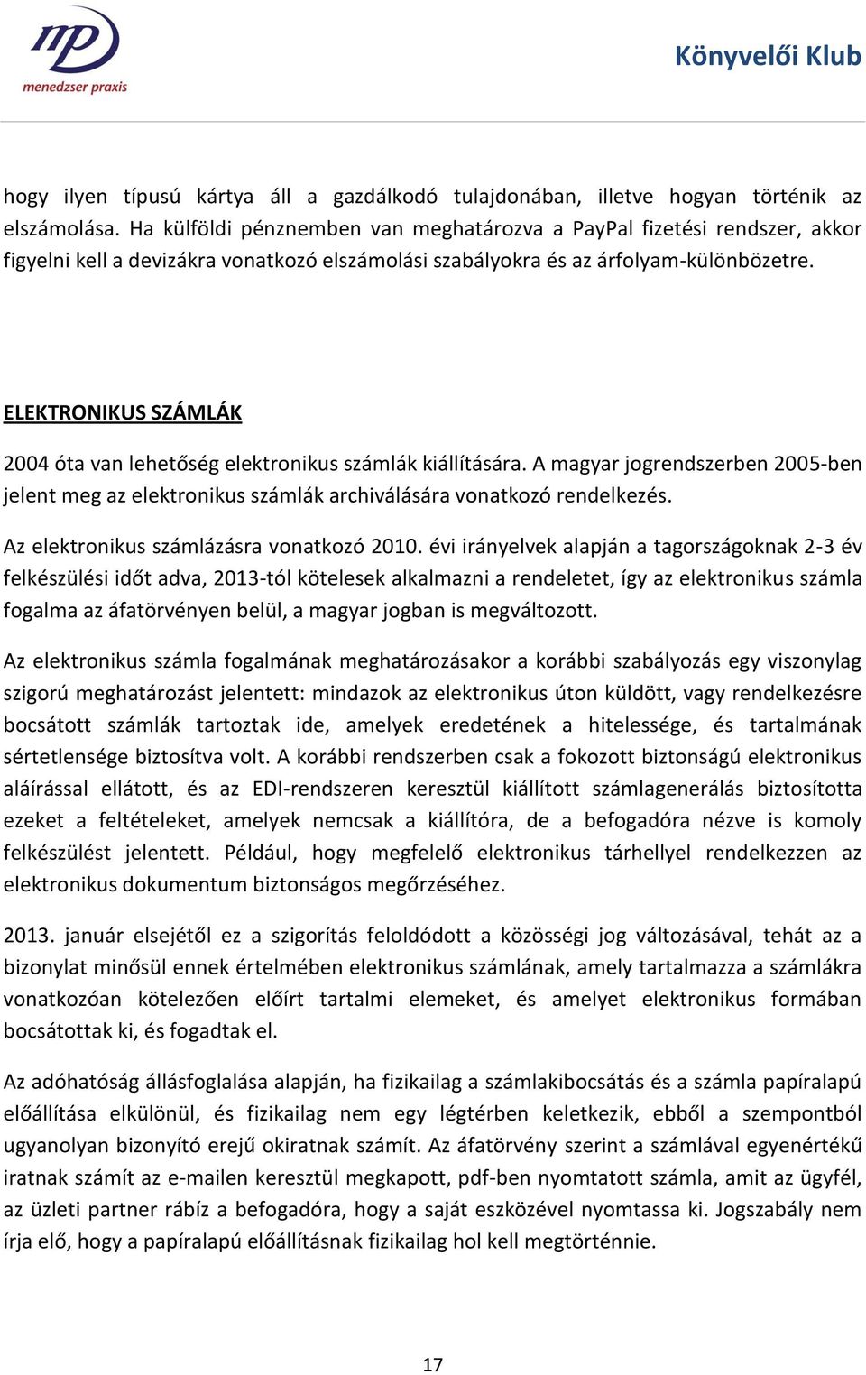 ELEKTRONIKUS SZÁMLÁK 2004 óta van lehetőség elektronikus számlák kiállítására. A magyar jogrendszerben 2005-ben jelent meg az elektronikus számlák archiválására vonatkozó rendelkezés.