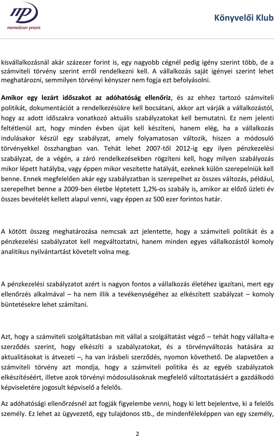 Amikor egy lezárt időszakot az adóhatóság ellenőriz, és az ehhez tartozó számviteli politikát, dokumentációt a rendelkezésükre kell bocsátani, akkor azt várják a vállalkozástól, hogy az adott