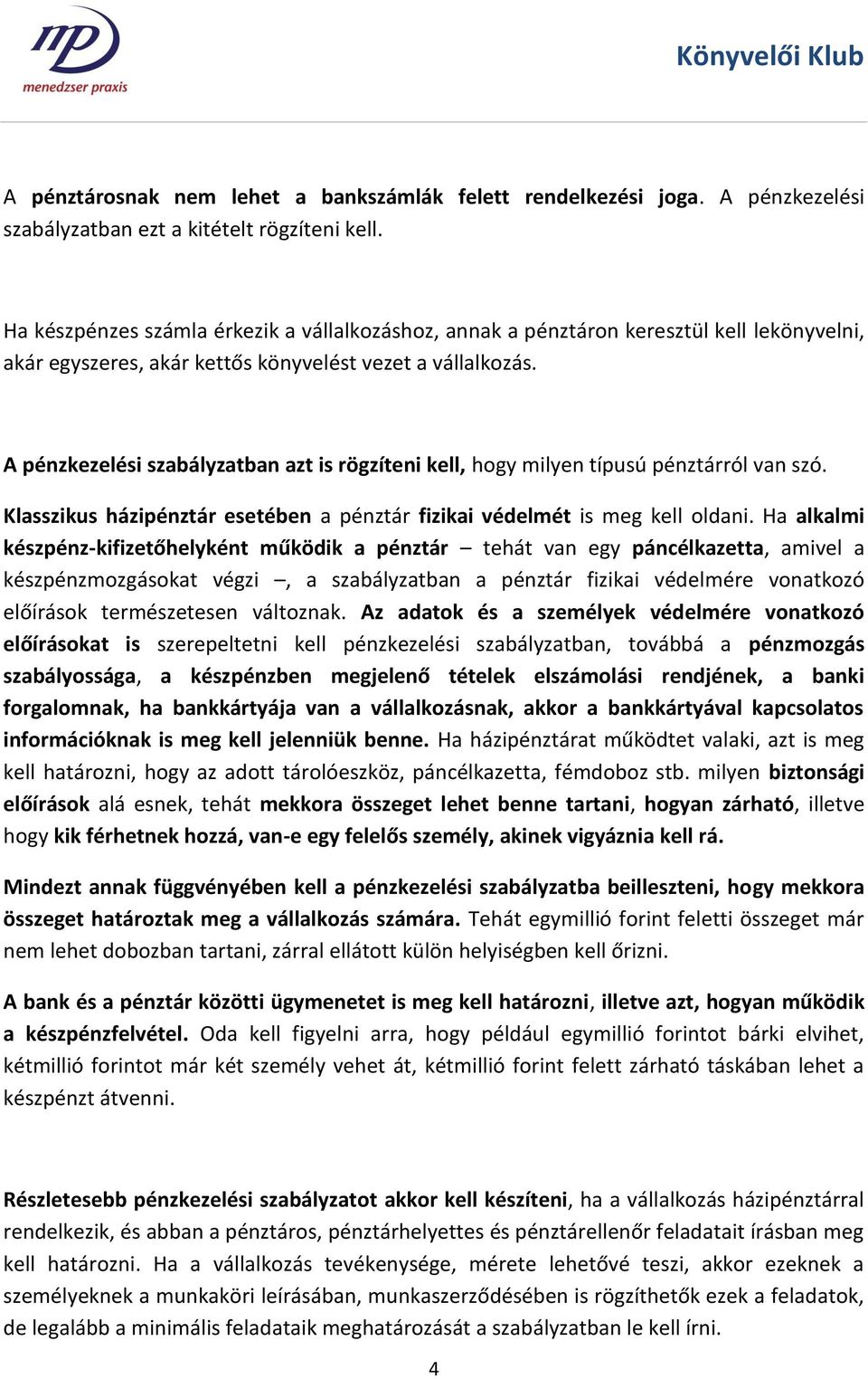 A pénzkezelési szabályzatban azt is rögzíteni kell, hogy milyen típusú pénztárról van szó. Klasszikus házipénztár esetében a pénztár fizikai védelmét is meg kell oldani.