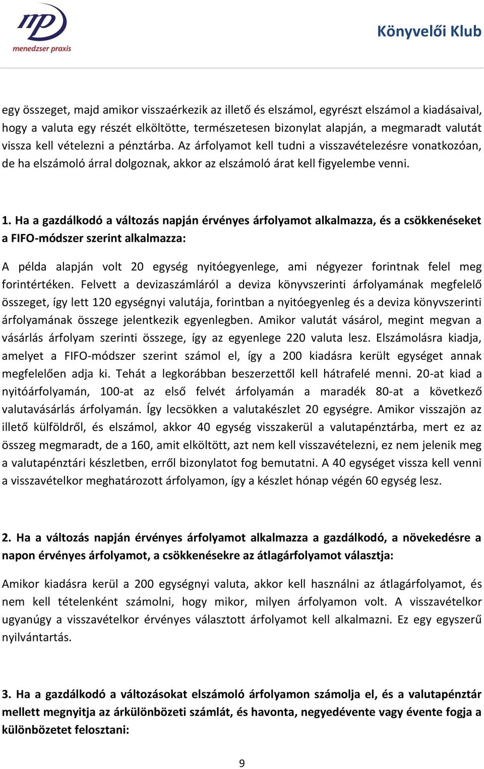 Ha a gazdálkodó a változás napján érvényes árfolyamot alkalmazza, és a csökkenéseket a FIFO-módszer szerint alkalmazza: A példa alapján volt 20 egység nyitóegyenlege, ami négyezer forintnak felel meg