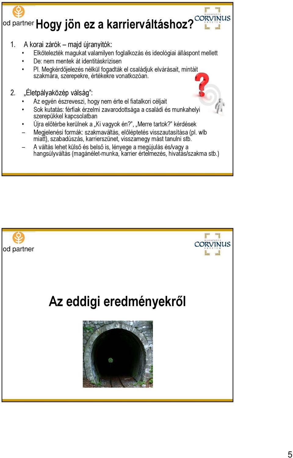 Életpályaközép válság : Az egyén észreveszi, hogy nem érte el fiatalkori céljait Sok kutatás: férfiak érzelmi zavarodottsága a családi és munkahelyi szerepükkel kapcsolatban Újra előtérbe kerülnek a