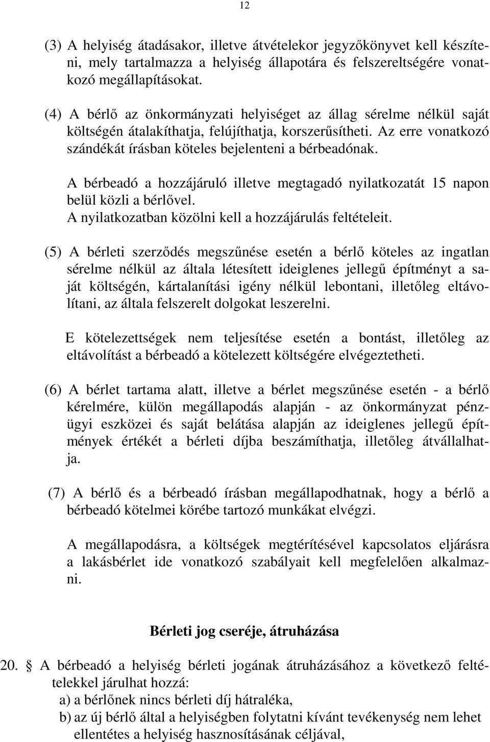 A bérbeadó a hozzájáruló illetve megtagadó nyilatkozatát 15 napon belül közli a bérlővel. A nyilatkozatban közölni kell a hozzájárulás feltételeit.