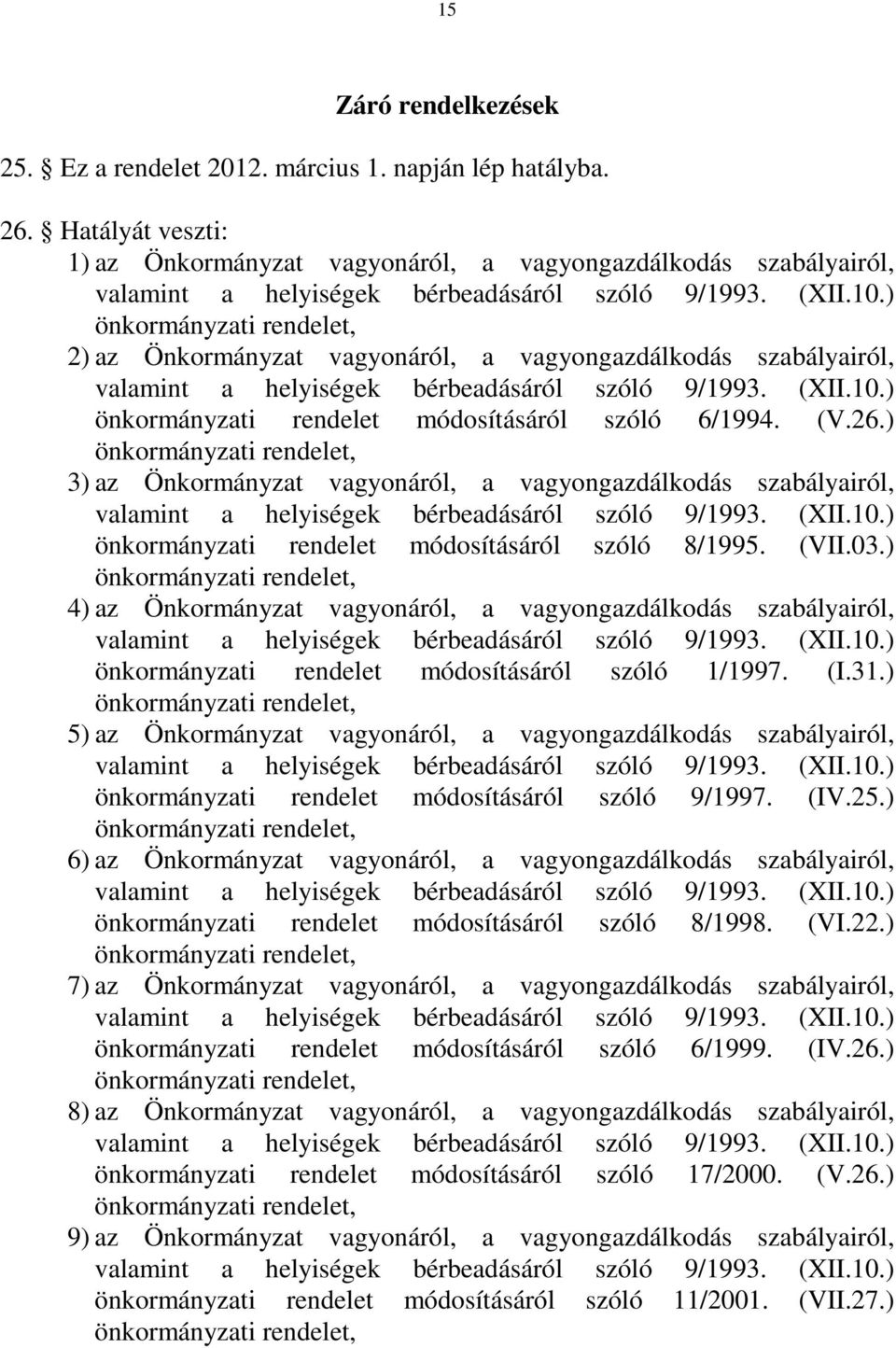 módosításáról szóló 6/1994. (V.26.) önkormányzati rendelet, 3) az Önkormányzat vagyonáról, a vagyongazdálkodás szabályairól, önkormányzati rendelet módosításáról szóló 8/1995. (VII.03.