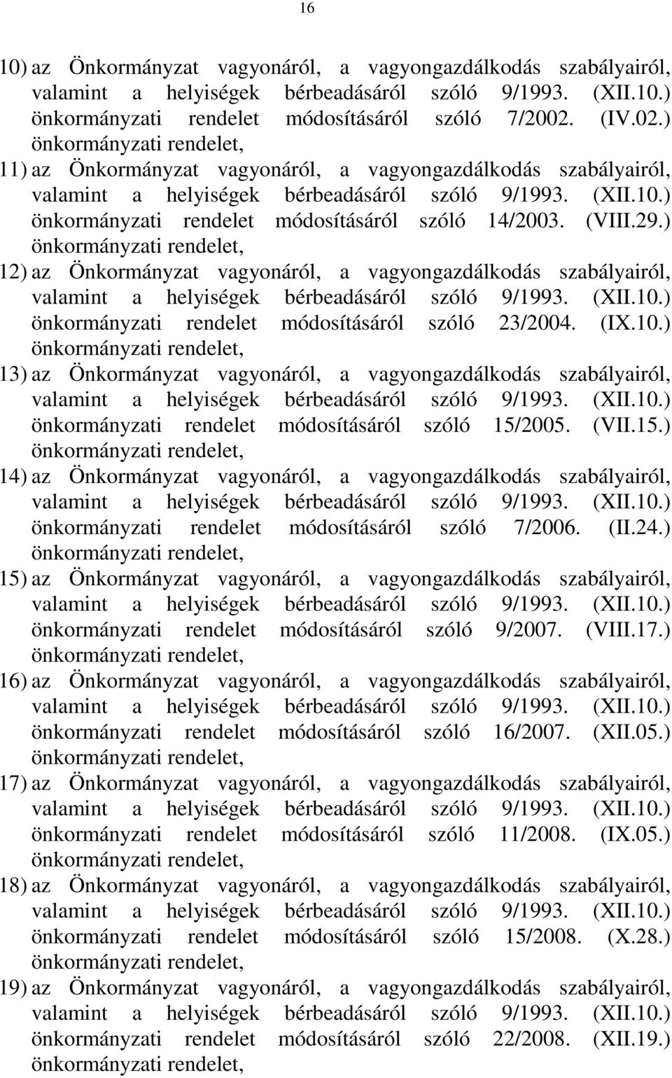 ) önkormányzati rendelet, 12) az Önkormányzat vagyonáról, a vagyongazdálkodás szabályairól, önkormányzati rendelet módosításáról szóló 23/2004. (IX.10.