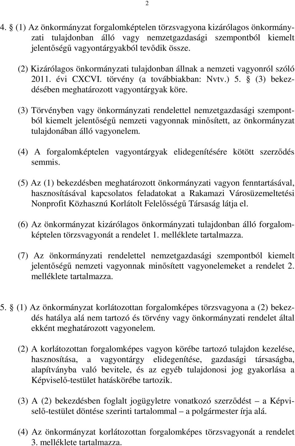 (3) Törvényben vagy önkormányzati rendelettel nemzetgazdasági szempontból kiemelt jelentőségű nemzeti vagyonnak minősített, az önkormányzat tulajdonában álló vagyonelem.