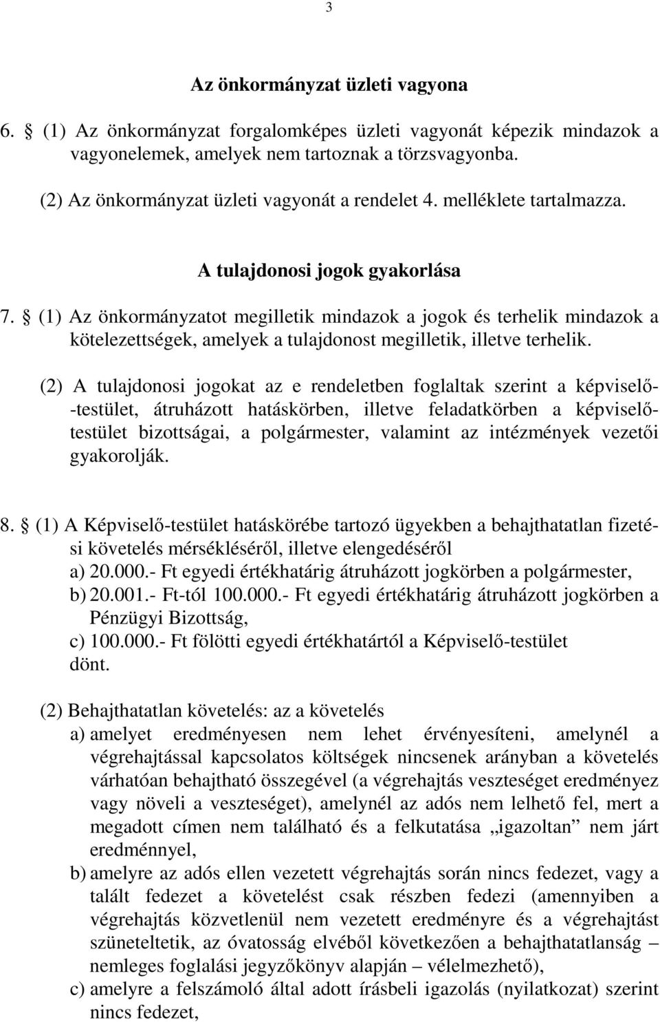 (1) Az önkormányzatot megilletik mindazok a jogok és terhelik mindazok a kötelezettségek, amelyek a tulajdonost megilletik, illetve terhelik.