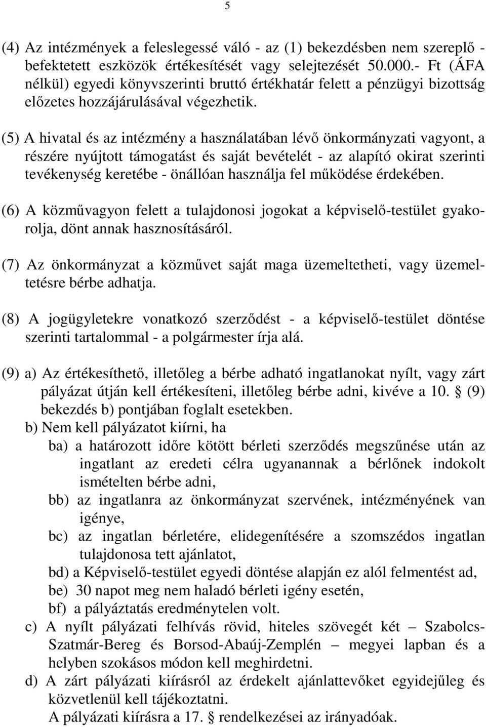 (5) A hivatal és az intézmény a használatában lévő önkormányzati vagyont, a részére nyújtott támogatást és saját bevételét - az alapító okirat szerinti tevékenység keretébe - önállóan használja fel