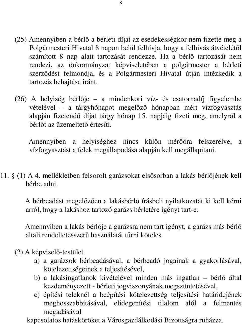 (26) A helyiség bérlője a mindenkori víz- és csatornadíj figyelembe vételével a tárgyhónapot megelőző hónapban mért vízfogyasztás alapján fizetendő díjat tárgy hónap 15.