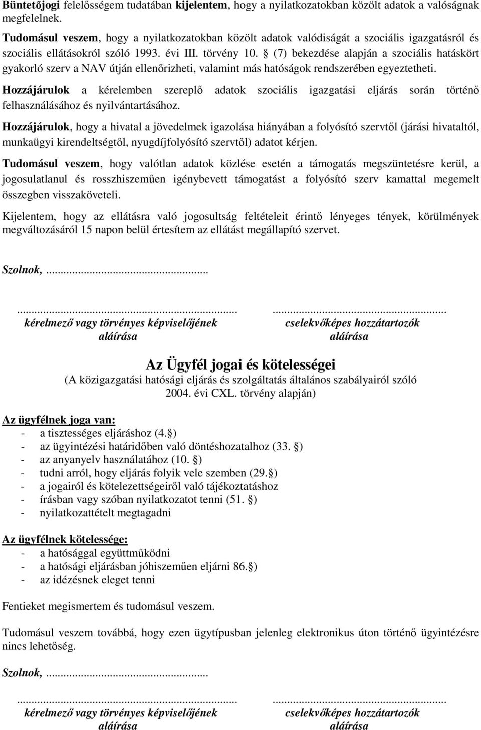 (7) bekezdése alapján a szociális hatáskört gyakorló szerv a NAV útján ellenőrizheti, valamint más hatóságok rendszerében egyeztetheti.