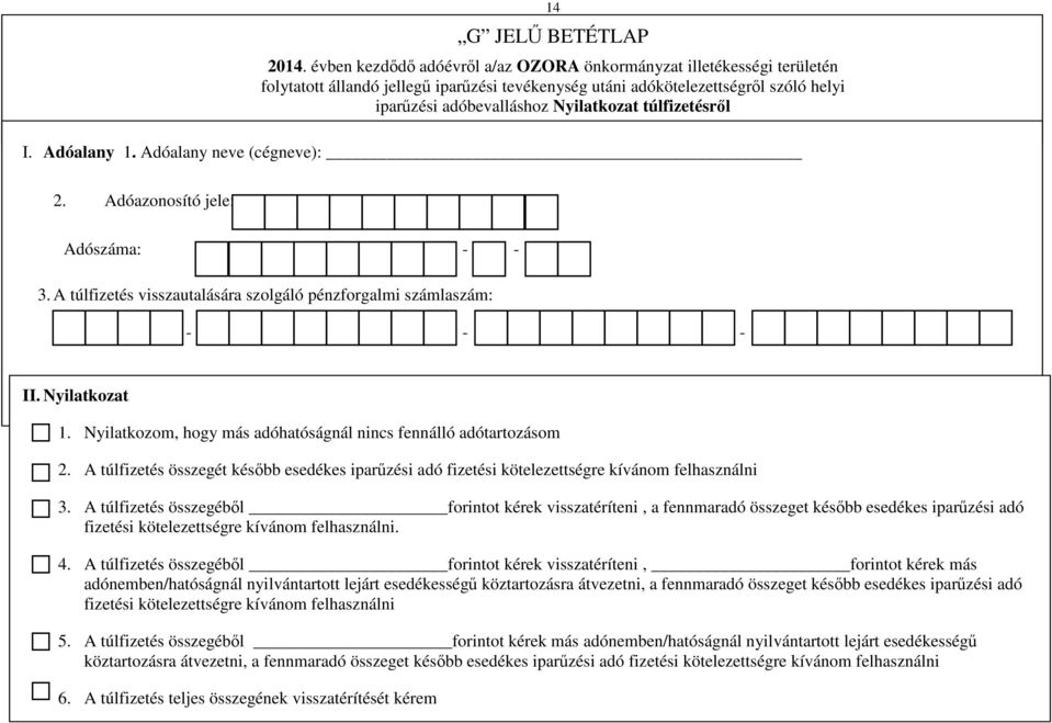 túlfizetésrıl I. Adóalany 1. Adóalany neve (cégneve): 2. Adóazonosító jele: Adószáma: - - 3. A túlfizetés visszautalására szolgáló pénzforgalmi számlaszám: - - - II. Nyilatkozat 1.