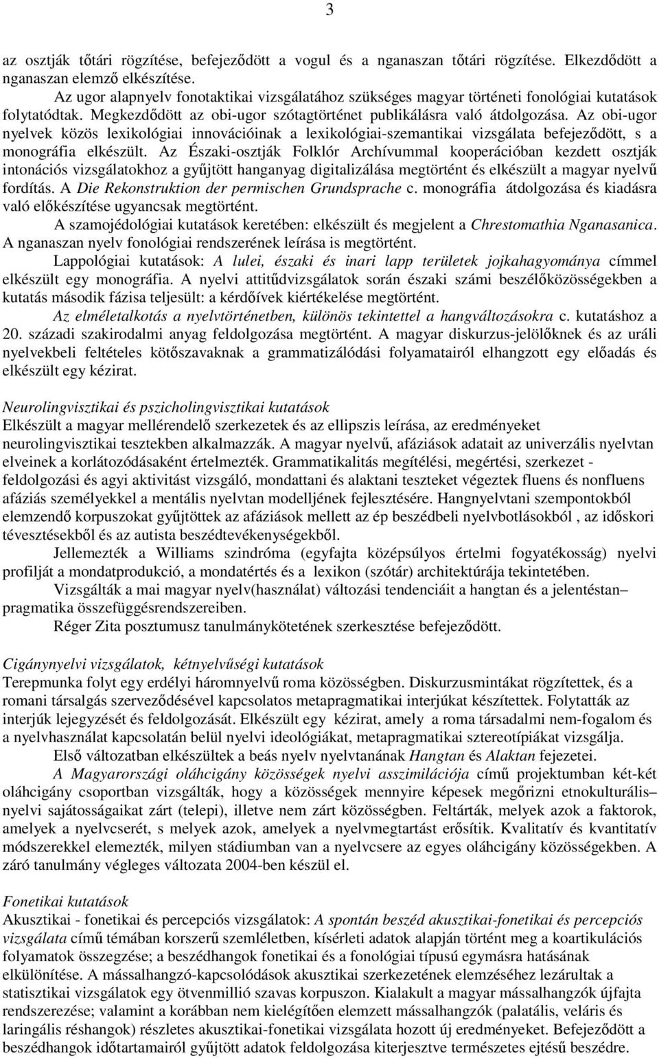 Az obi-ugor nyelvek közös lexikológiai innovációinak a lexikológiai-szemantikai vizsgálata befejezıdött, s a monográfia elkészült.