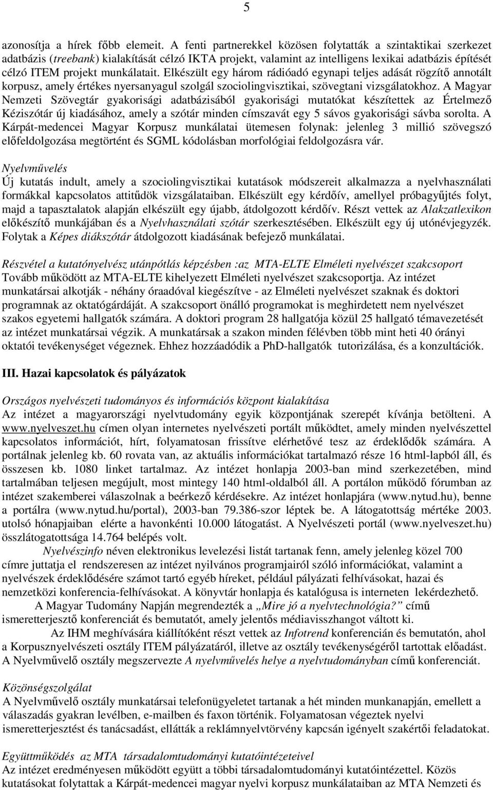 munkálatait. Elkészült egy három rádióadó egynapi teljes adását rögzítı annotált korpusz, amely értékes nyersanyagul szolgál szociolingvisztikai, szövegtani vizsgálatokhoz.