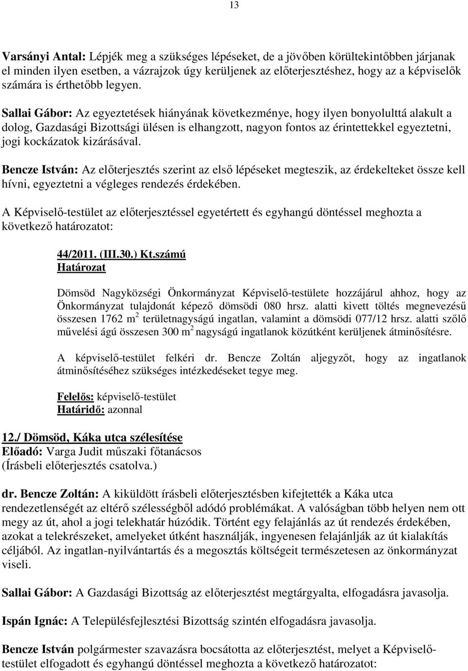 Sallai Gábor: Az egyeztetések hiányának következménye, hogy ilyen bonyolulttá alakult a dolog, Gazdasági Bizottsági ülésen is elhangzott, nagyon fontos az érintettekkel egyeztetni, jogi kockázatok