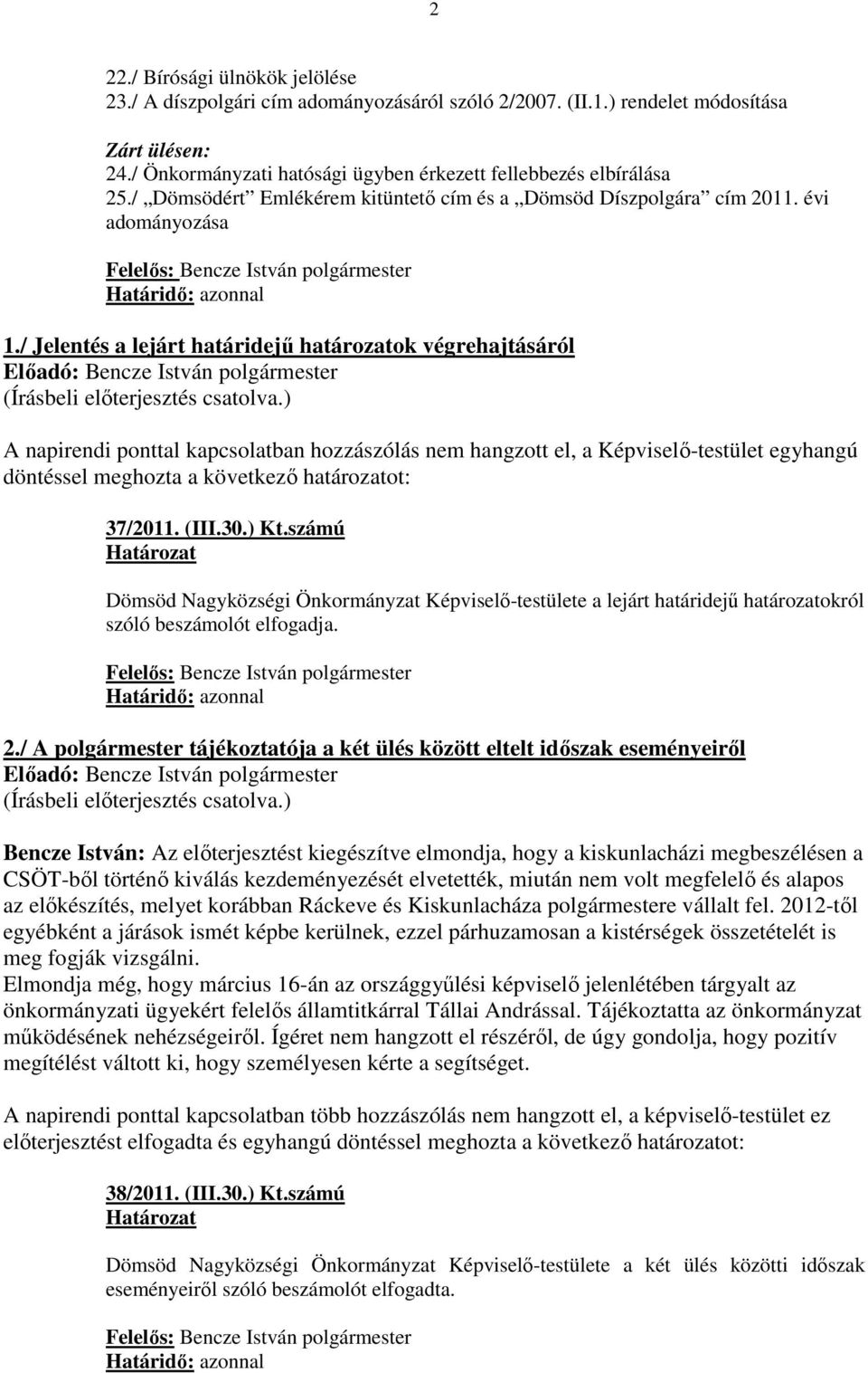 / Jelentés a lejárt határidejő határozatok végrehajtásáról A napirendi ponttal kapcsolatban hozzászólás nem hangzott el, a Képviselı-testület egyhangú döntéssel meghozta a következı határozatot: