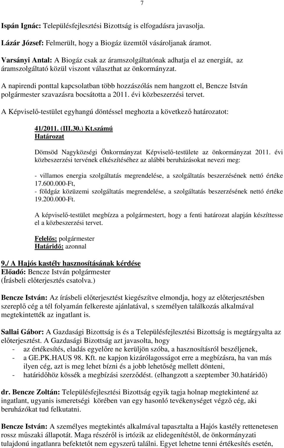 A napirendi ponttal kapcsolatban több hozzászólás nem hangzott el, Bencze István polgármester szavazásra bocsátotta a 2011. évi közbeszerzési tervet.