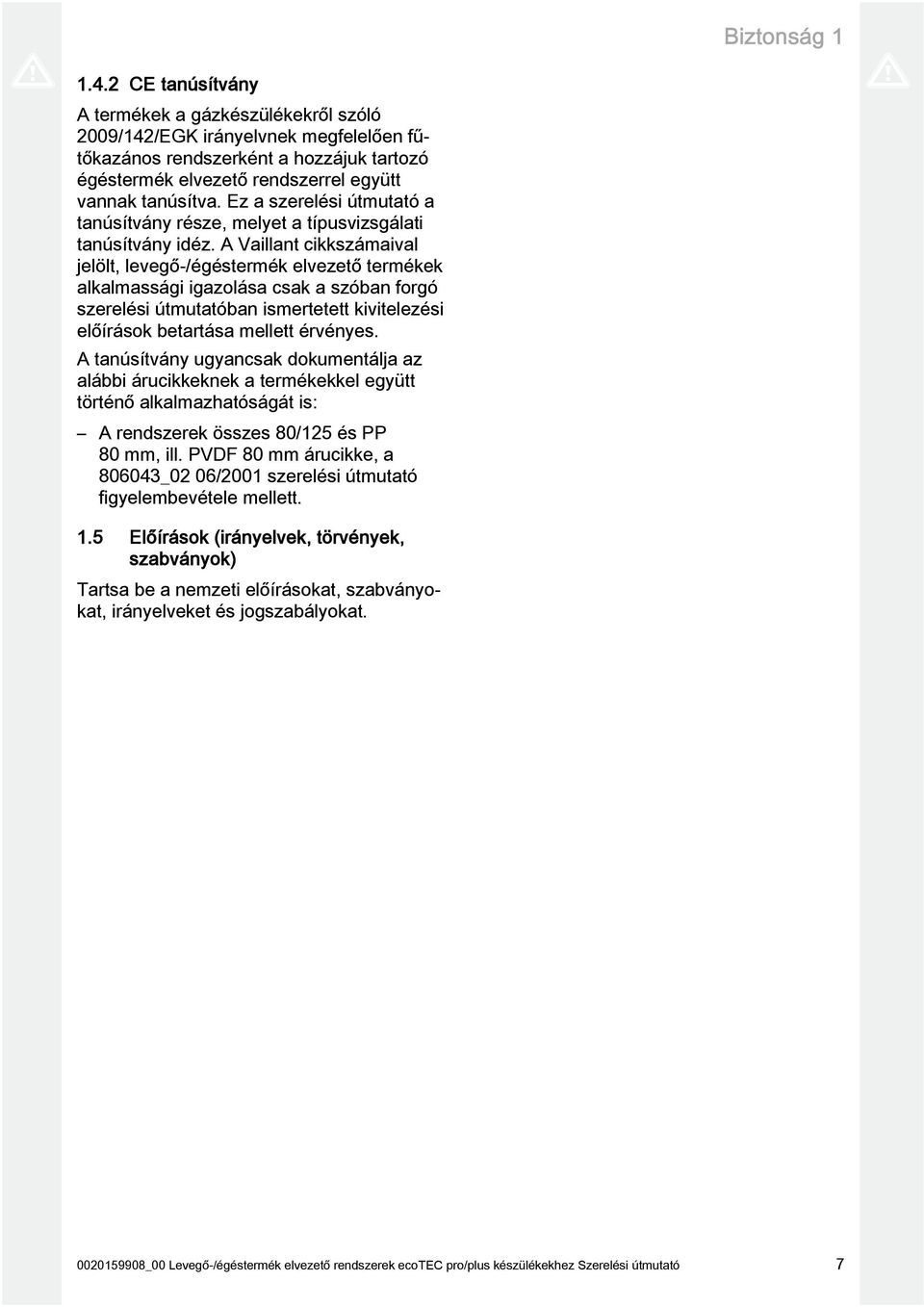 A Vaillant cikkszámaival jelölt, levegő-/égéstermék elvezető termékek alkalmassági igazolása csak a szóban forgó szerelési útmutatóban ismertetett kivitelezési előírások betartása mellett érvényes.