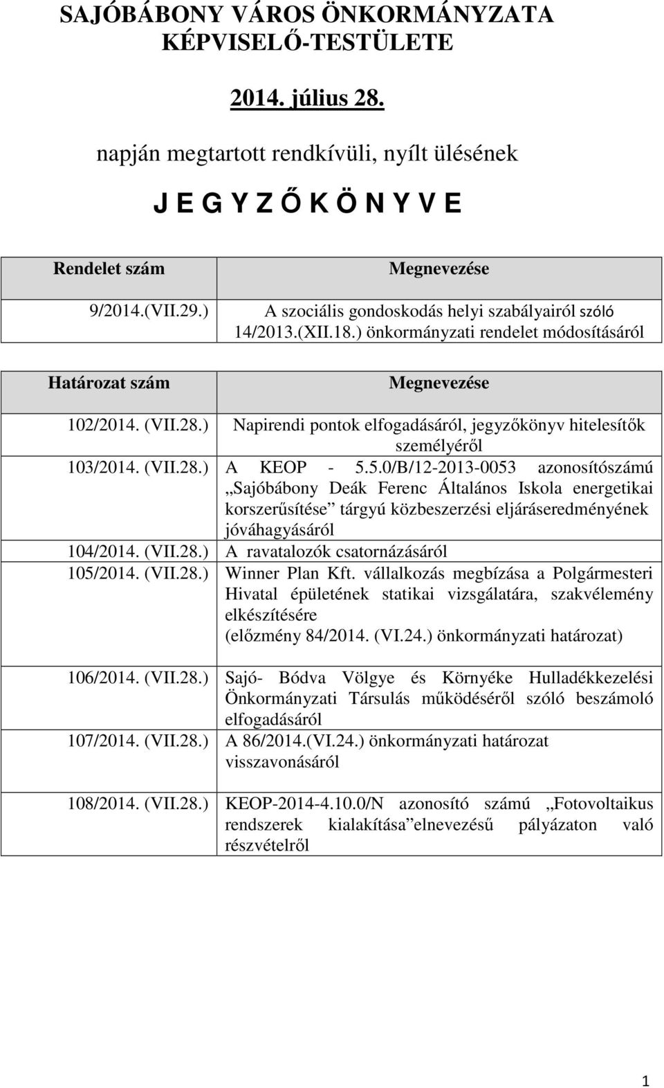 ) Napirendi pontok elfogadásáról, jegyzőkönyv hitelesítők személyéről 103/2014. (VII.28.) A KEOP - 5.