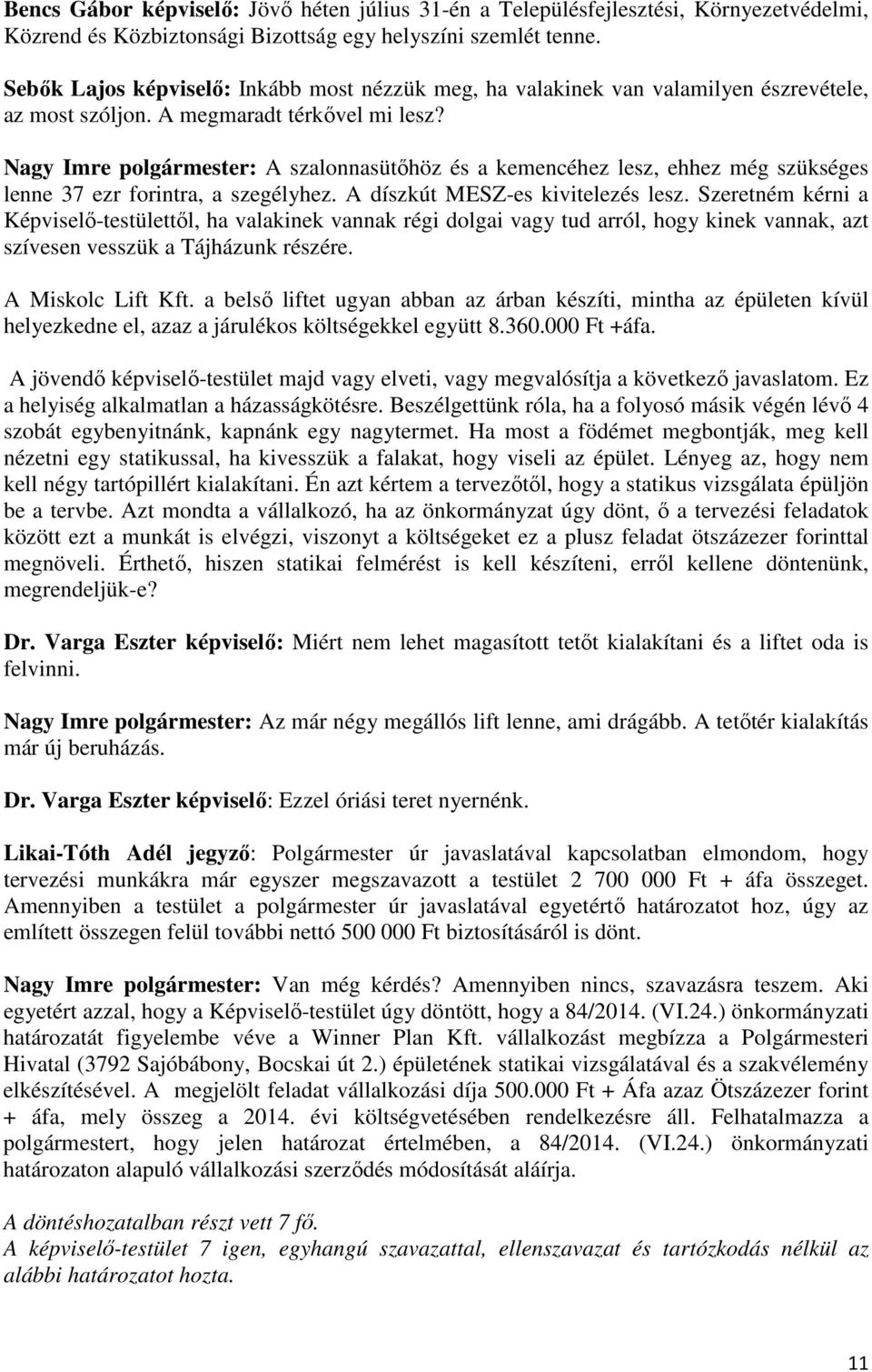 Nagy Imre polgármester: A szalonnasütőhöz és a kemencéhez lesz, ehhez még szükséges lenne 37 ezr forintra, a szegélyhez. A díszkút MESZ-es kivitelezés lesz.