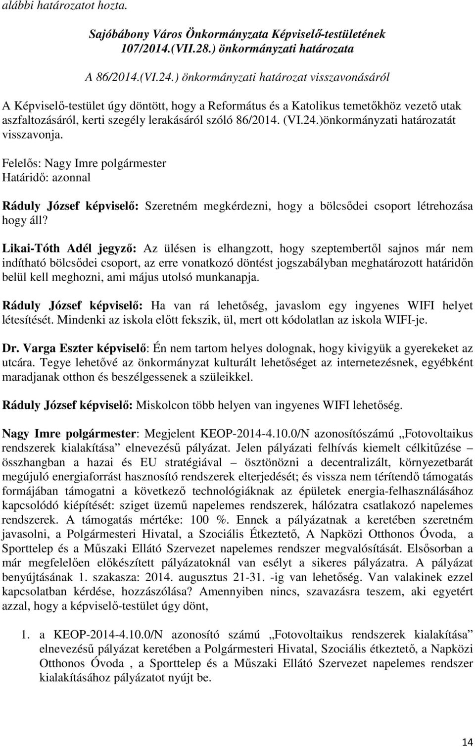 )önkormányzati határozatát visszavonja. Felelős: Nagy Imre polgármester Határidő: azonnal Ráduly József képviselő: Szeretném megkérdezni, hogy a bölcsődei csoport létrehozása hogy áll?