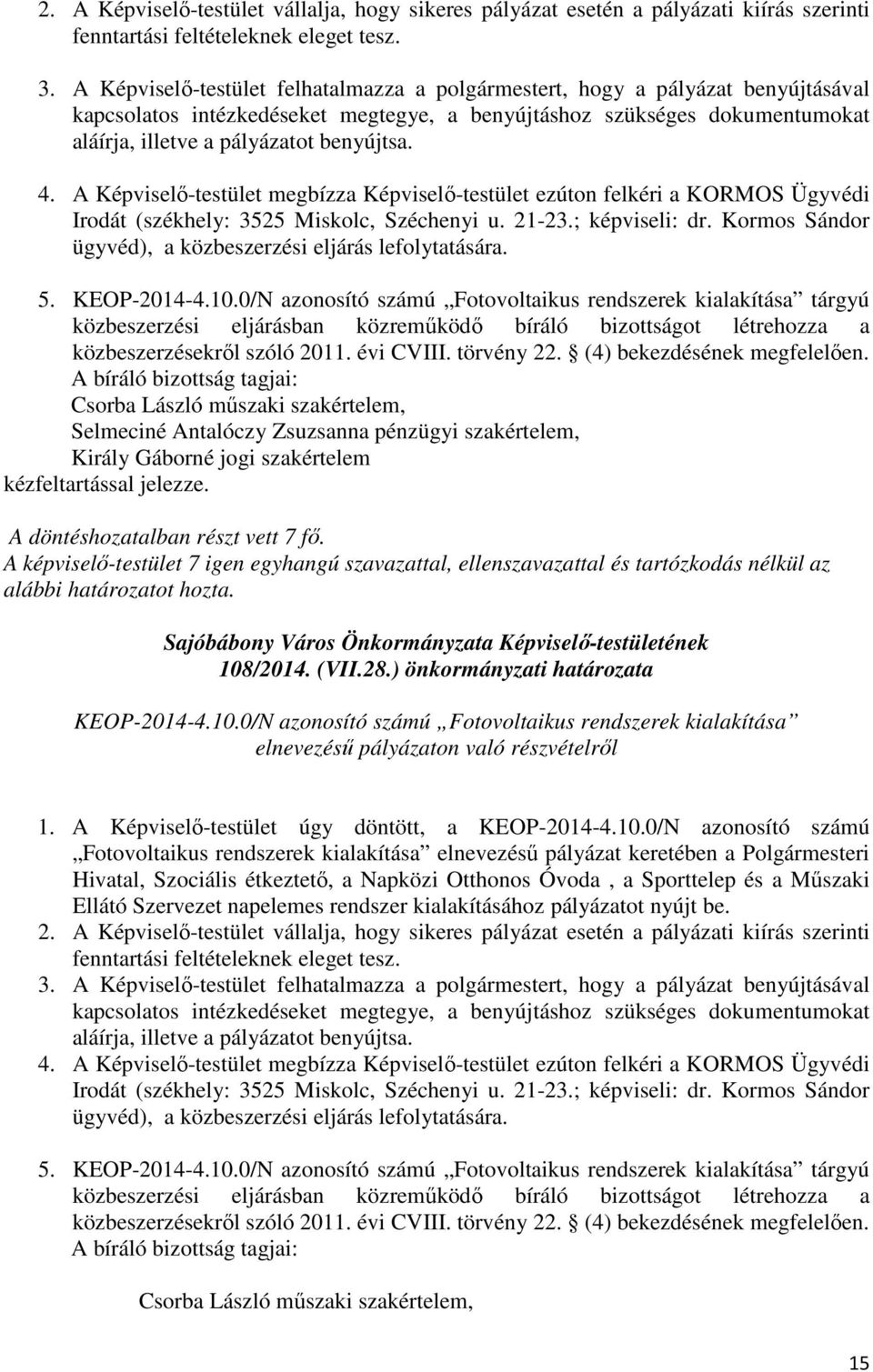 4. A Képviselő-testület megbízza Képviselő-testület ezúton felkéri a KORMOS Ügyvédi Irodát (székhely: 3525 Miskolc, Széchenyi u. 21-23.; képviseli: dr.