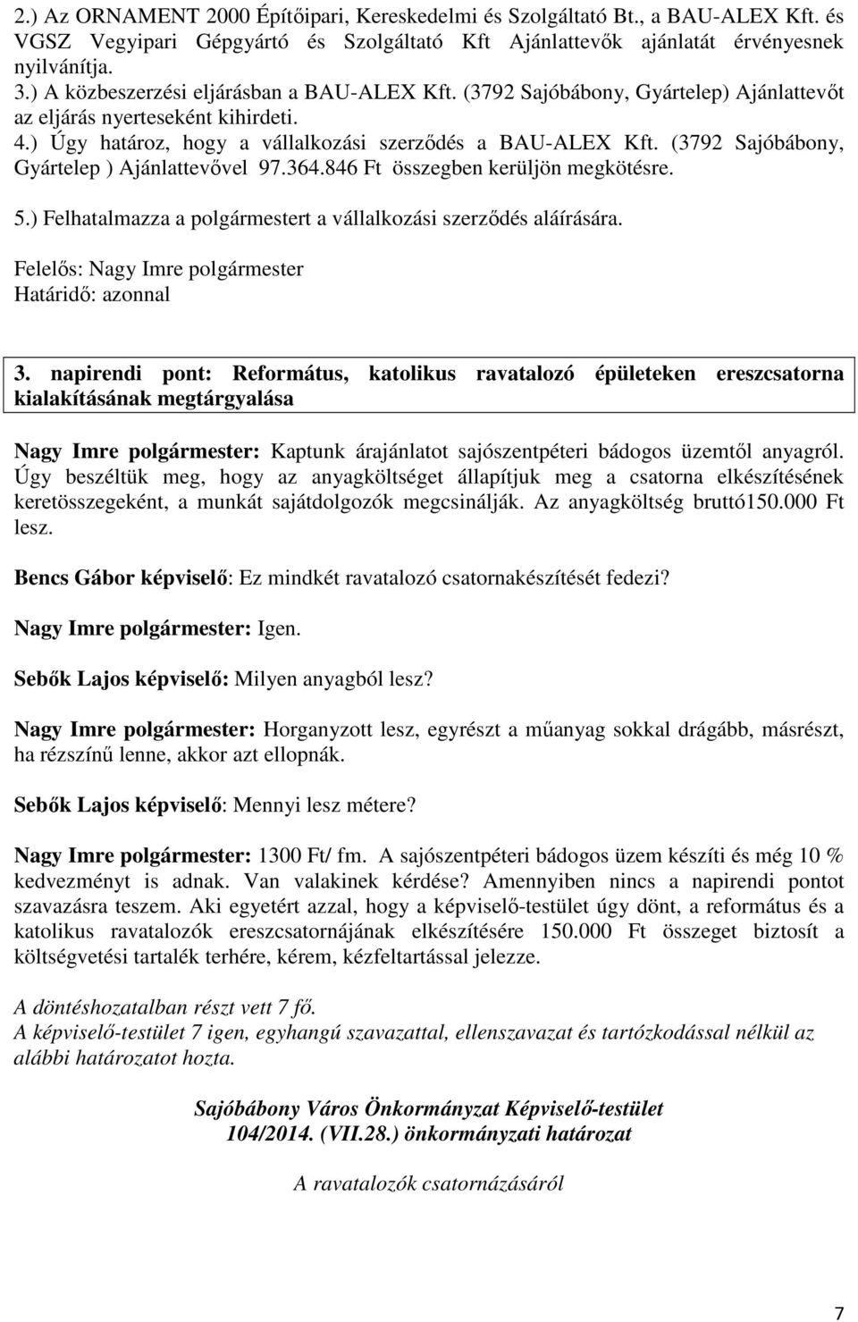 (3792 Sajóbábony, Gyártelep ) Ajánlattevővel 97.364.846 Ft összegben kerüljön megkötésre. 5.) Felhatalmazza a polgármestert a vállalkozási szerződés aláírására.