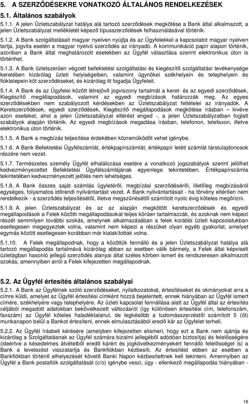 1. A jelen Üzletszabályzat hatálya alá tartozó szerződések megkötése a Bank által alkalmazott, a jelen Üzletszabályzat mellékletét képező típusszerződések felhasználásával történik. 5.1.2.