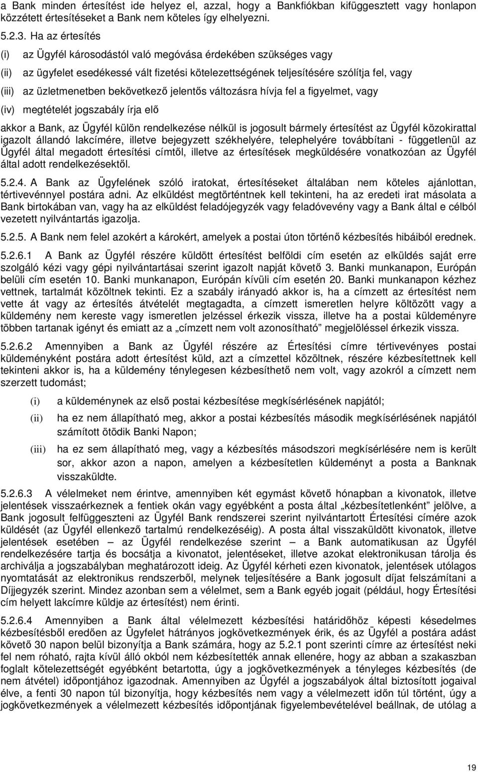 bekövetkező jelentős változásra hívja fel a figyelmet, vagy (iv) megtételét jogszabály írja elő akkor a Bank, az Ügyfél külön rendelkezése nélkül is jogosult bármely értesítést az Ügyfél közokirattal