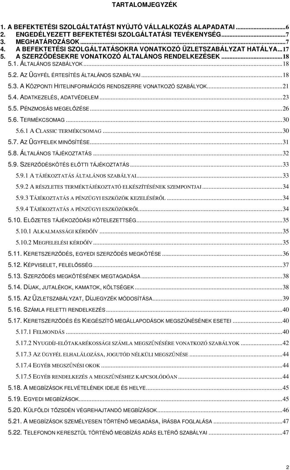 AZ ÜGYFÉL ÉRTESÍTÉS ÁLTALÁNOS SZABÁLYAI... 18 5.3. A KÖZPONTI HITELINFORMÁCIÓS RENDSZERRE VONATKOZÓ SZABÁLYOK... 21 5.4. ADATKEZELÉS, ADATVÉDELEM... 23 5.5. PÉNZMOSÁS MEGELŐZÉSE... 26 5.6. TERMÉKCSOMAG.