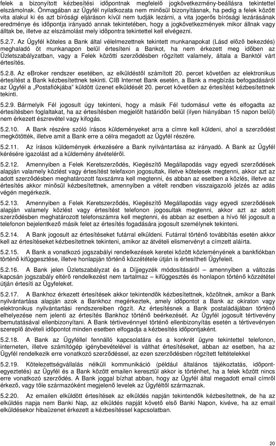 időpontja irányadó annak tekintetében, hogy a jogkövetkezmények mikor állnak vagy álltak be, illetve az elszámolást mely időpontra tekintettel kell elvégezni. 5.2.7.