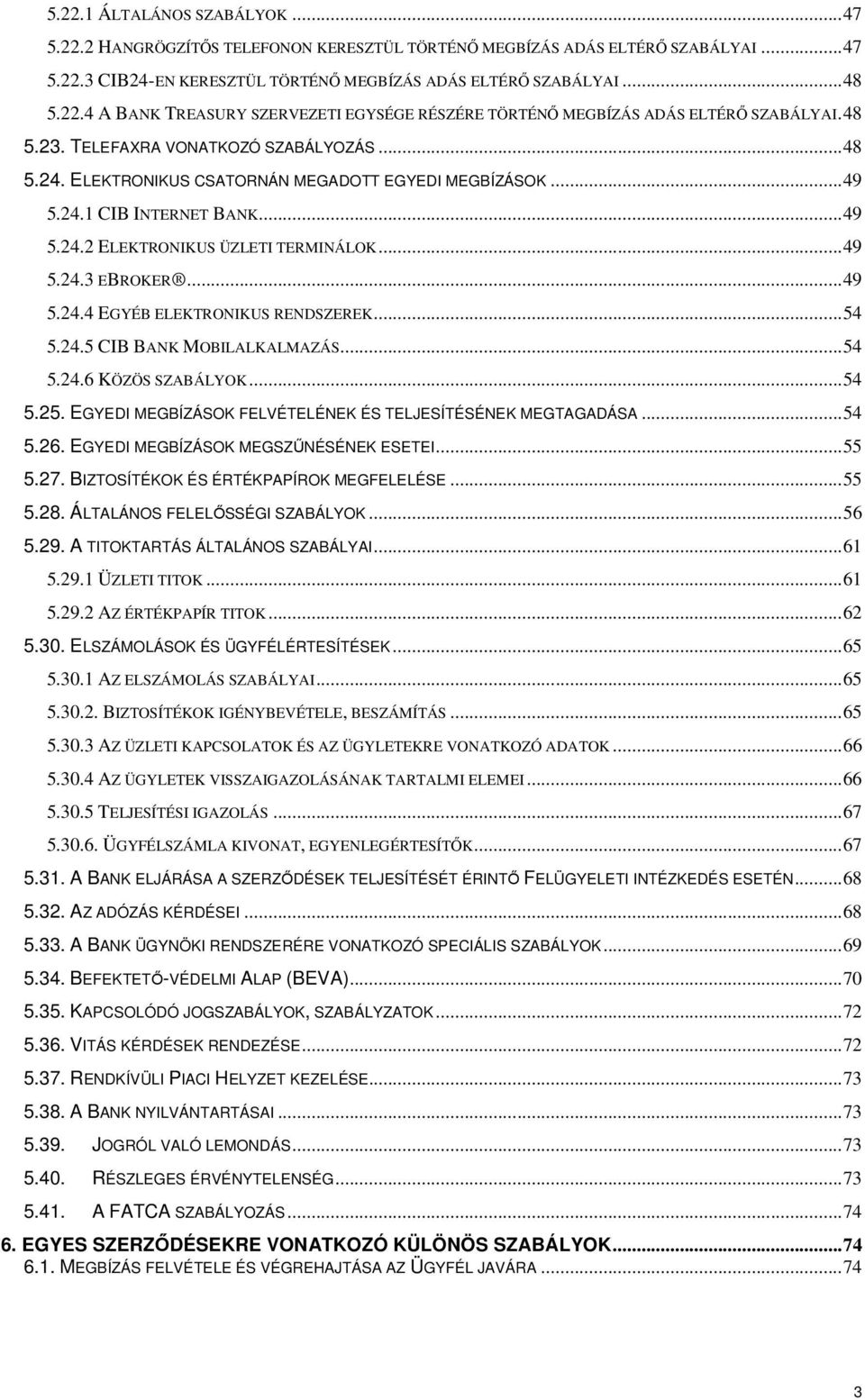 .. 49 5.24.4 EGYÉB ELEKTRONIKUS RENDSZEREK... 54 5.24.5 CIB BANK MOBILALKALMAZÁS... 54 5.24.6 KÖZÖS SZABÁLYOK... 54 5.25. EGYEDI MEGBÍZÁSOK FELVÉTELÉNEK ÉS TELJESÍTÉSÉNEK MEGTAGADÁSA... 54 5.26.