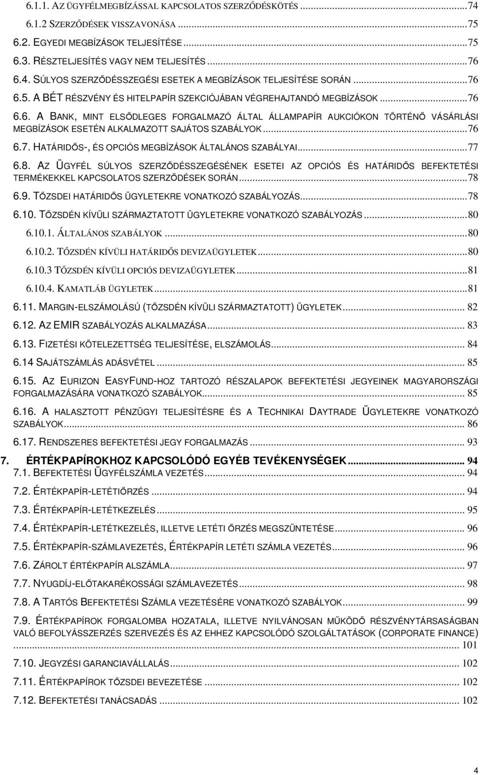 .. 76 6.7. HATÁRIDŐS-, ÉS OPCIÓS MEGBÍZÁSOK ÁLTALÁNOS SZABÁLYAI... 77 6.8. AZ ÜGYFÉL SÚLYOS SZERZŐDÉSSZEGÉSÉNEK ESETEI AZ OPCIÓS ÉS HATÁRIDŐS BEFEKTETÉSI TERMÉKEKKEL KAPCSOLATOS SZERZŐDÉSEK SORÁN.