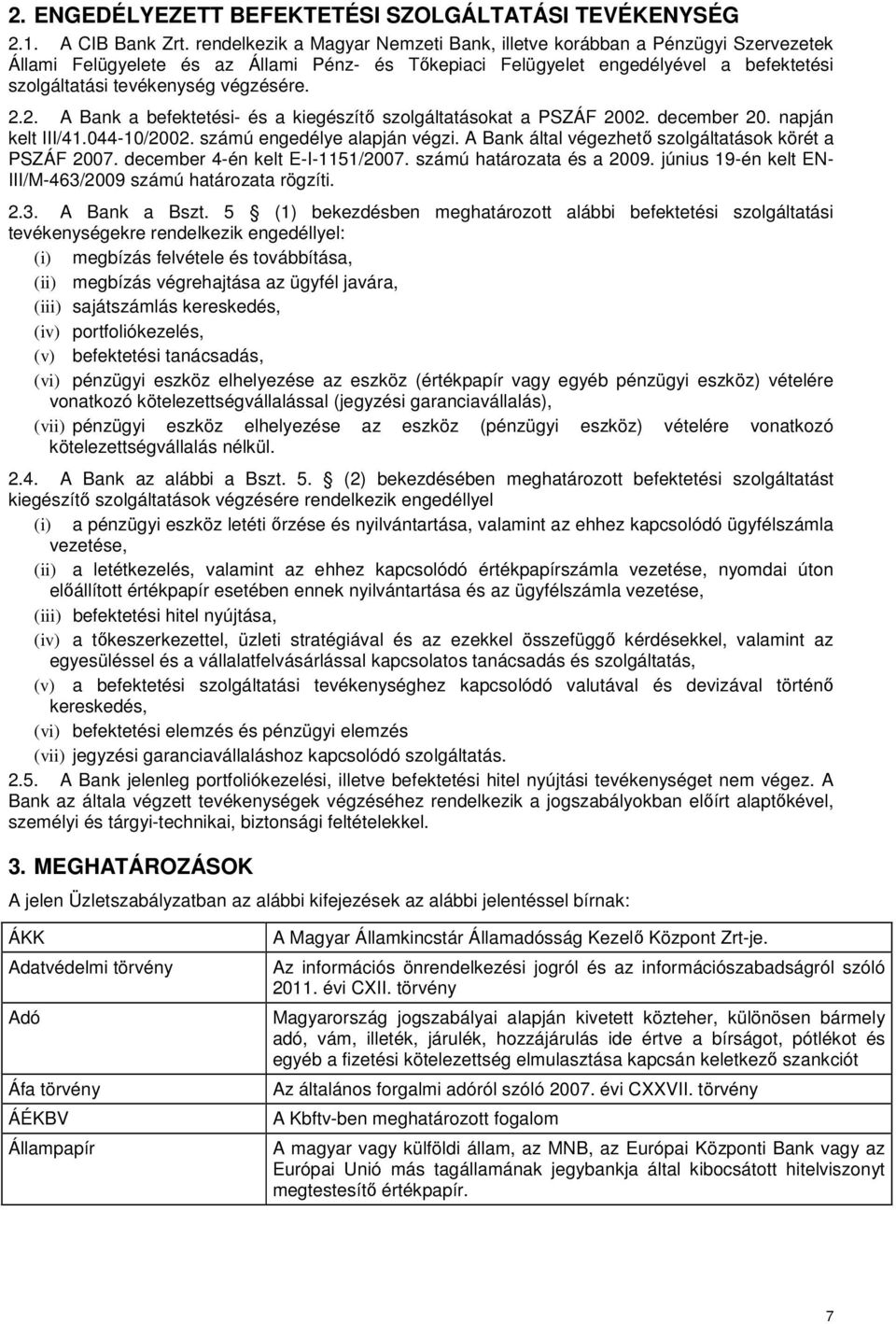 2.2. A Bank a befektetési- és a kiegészítő szolgáltatásokat a PSZÁF 2002. december 20. napján kelt III/41.044-10/2002. számú engedélye alapján végzi.