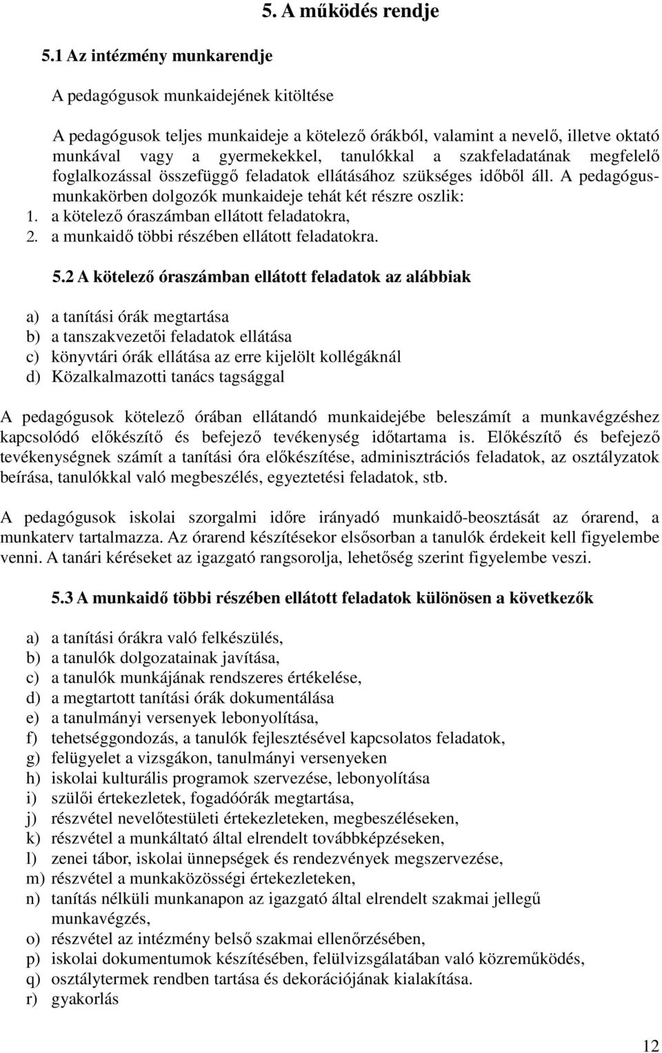 feladatok ellátásához szükséges időből áll. A pedagógusmunkakörben dolgozók munkaideje tehát két részre oszlik: 1. a kötelező óraszámban ellátott feladatokra, 2.